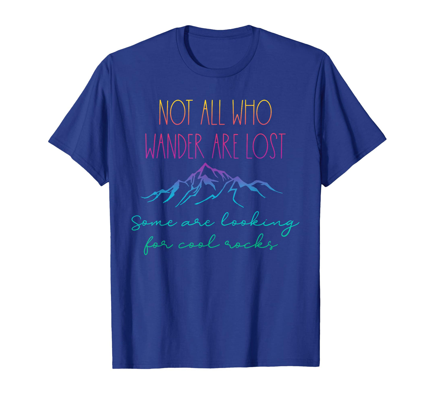 Not All Who Wander Are Lost Some Are Looking For Cool Rocks T-Shirt