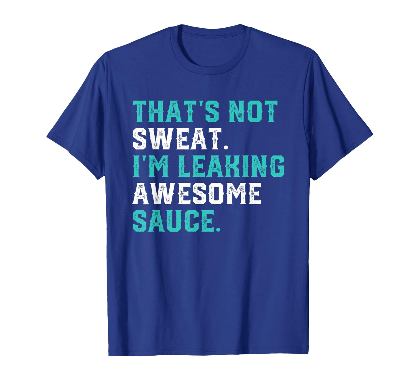 That's Not Sweat I'm Leaking Awesome Sauce Gym Workout Gift T-Shirt