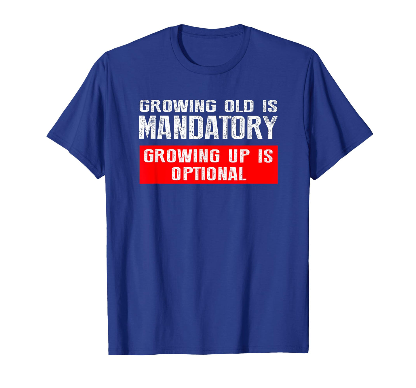 Growing Old is Mandatory, Growing Up is Optional Tee shirt T-Shirt
