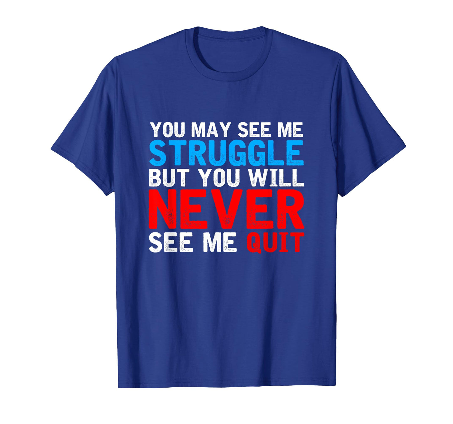 You May See Me Struggle You Will Never See Me Quit Workout T-Shirt
