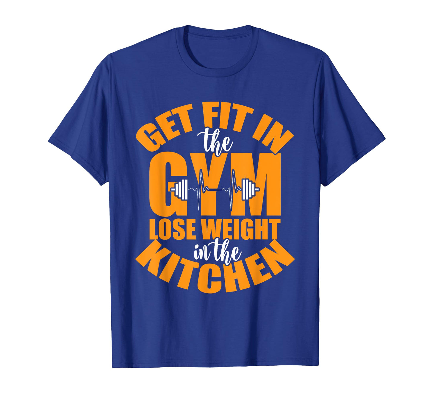 Get Fit in The Gym and Lose Weight in The Kitchen Tees T-Shirt