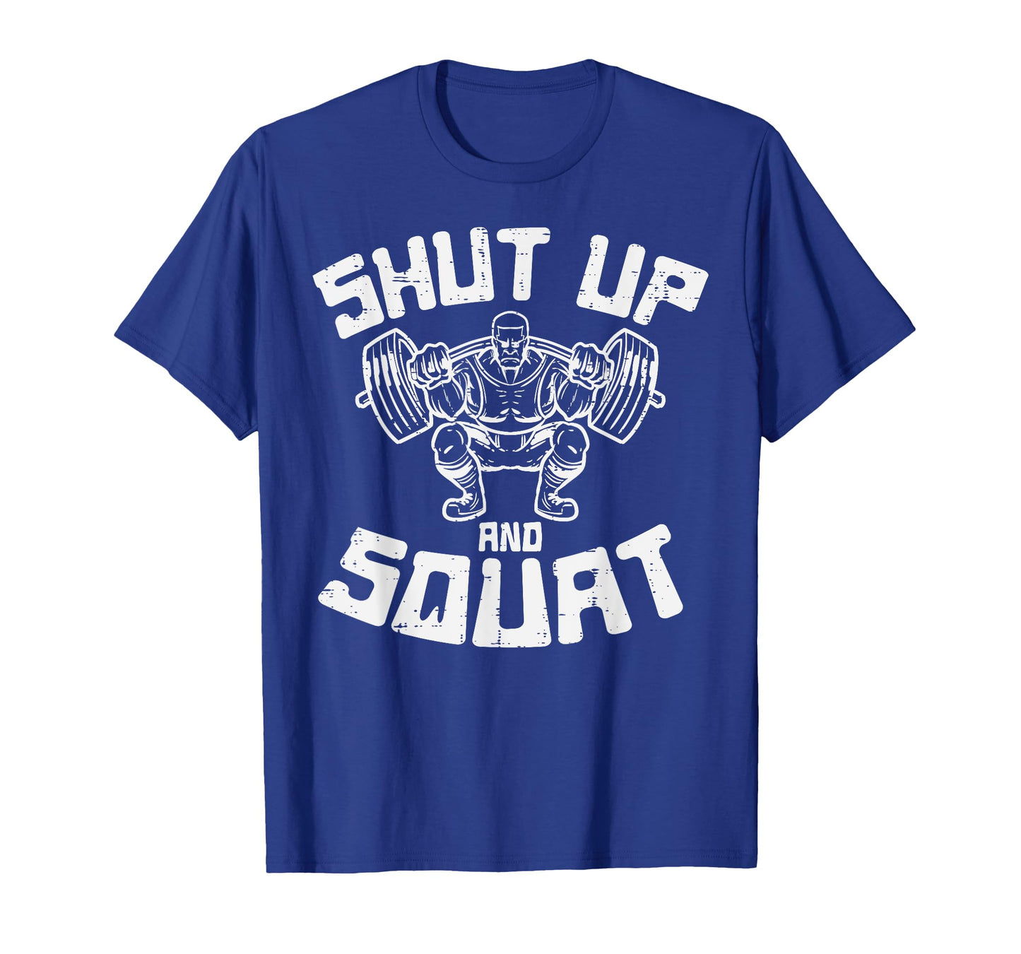 Workout Shut Up Squat Funny Gym Powerlift Leg Day Men Women T-Shirt