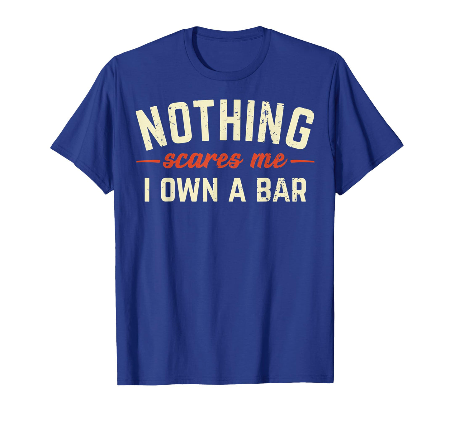 Nothing Scares Me I Own A Bar Funny Bar Owner Gift T-Shirt