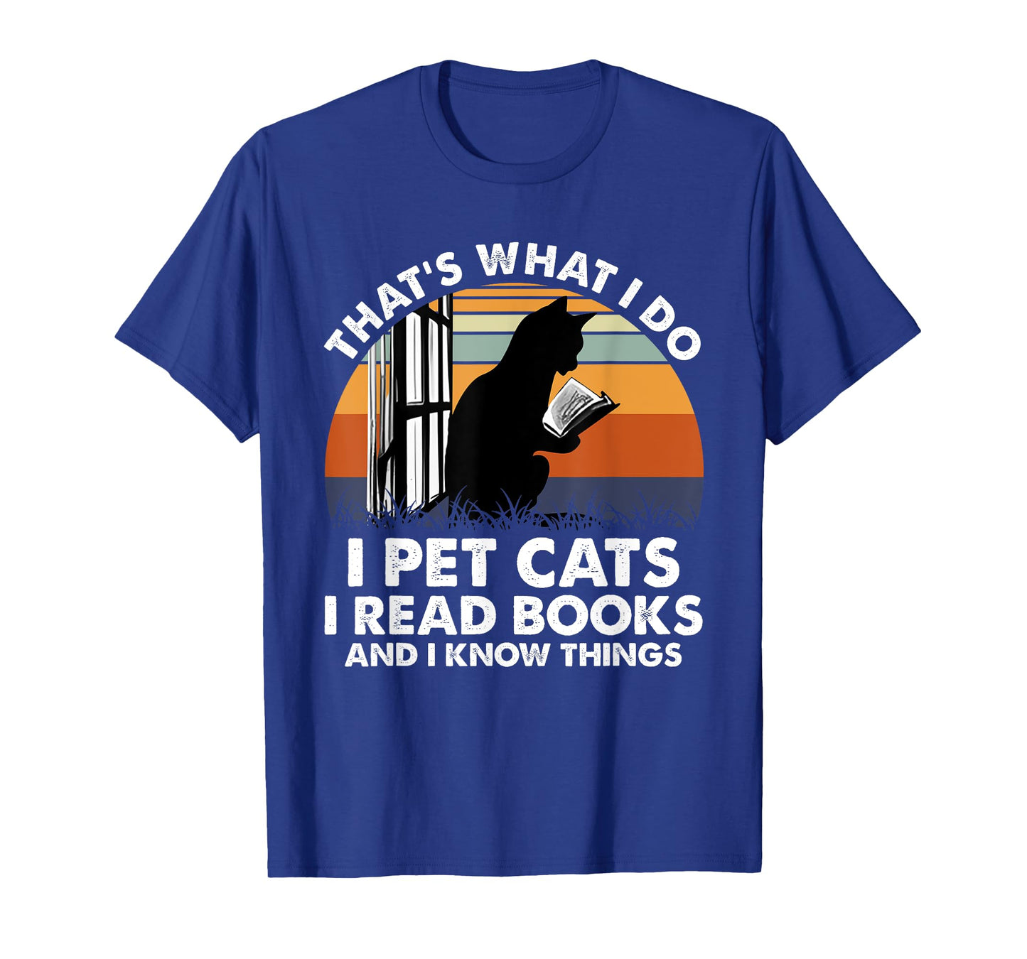 That's What I Do I Pet Cats I Read Books And I Know Things T-Shirt