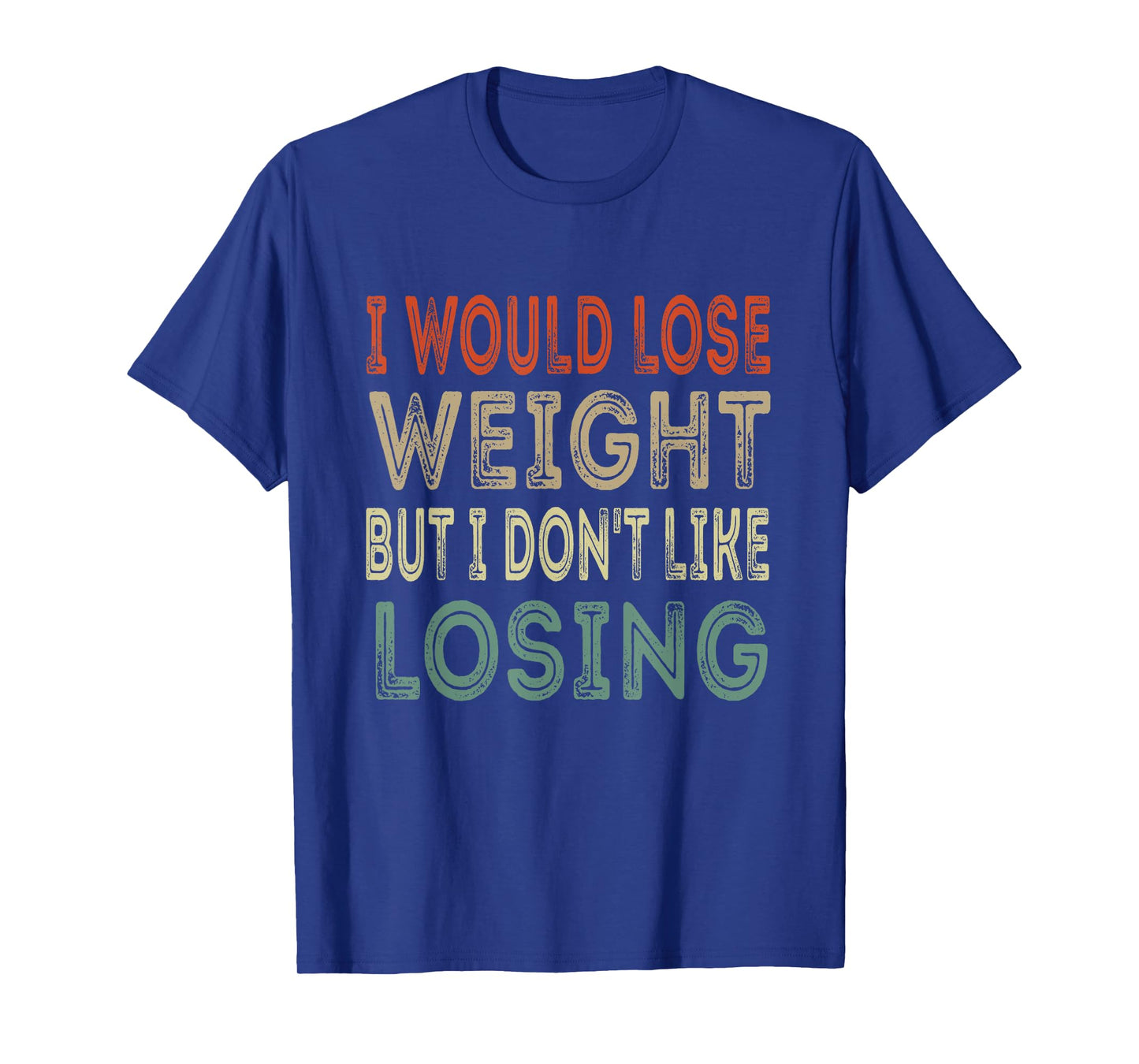 I would lose weight but i don't like losing gym workout T-Shirt
