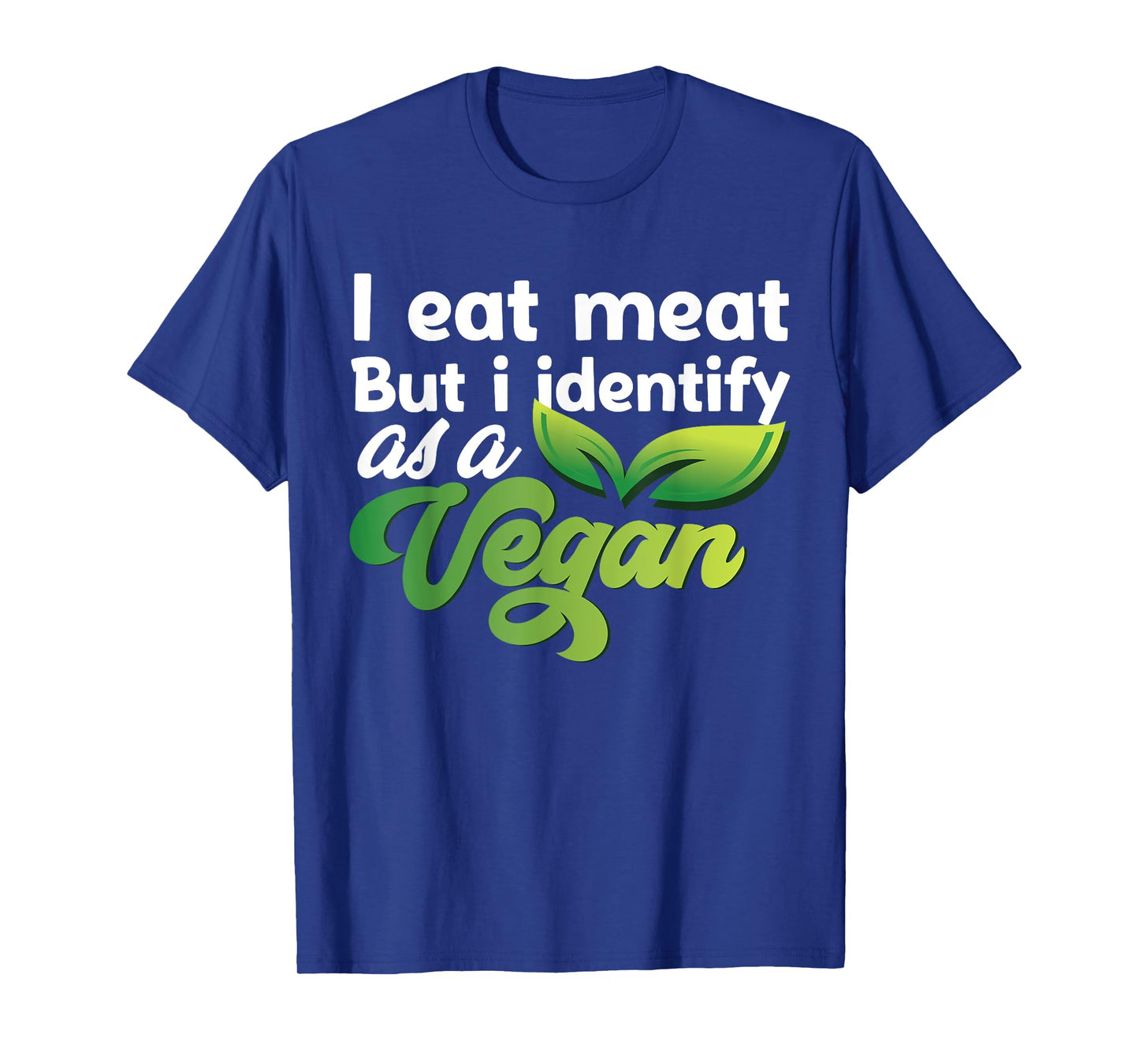 I Eat Meat But I Identify As A Vegan Funny Vegetarian T-Shirt