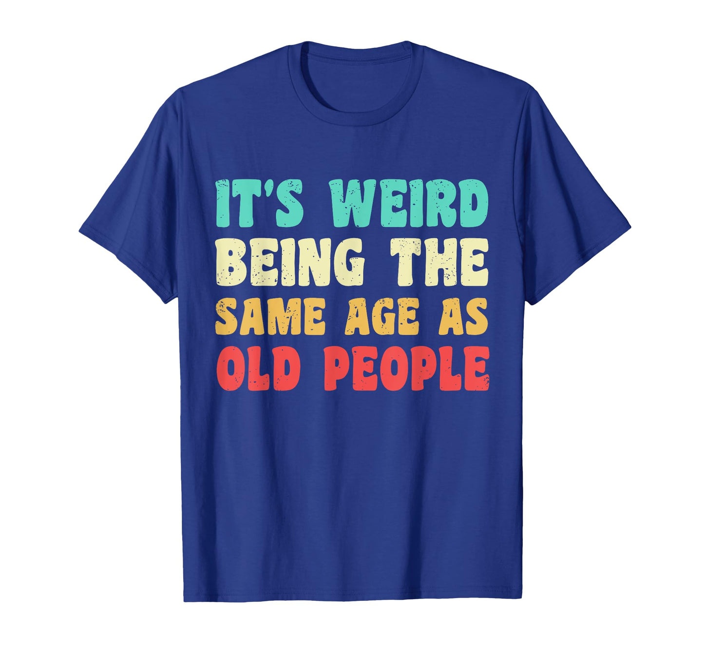 It's Weird Being The Same Age As Old People Funny Grandpa T-Shirt