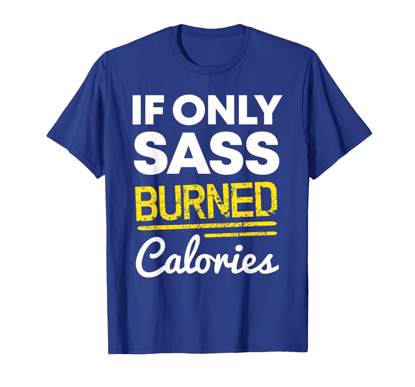 If Only Sass Burned Calories Funny Workout Quote Distressed T-Shirt