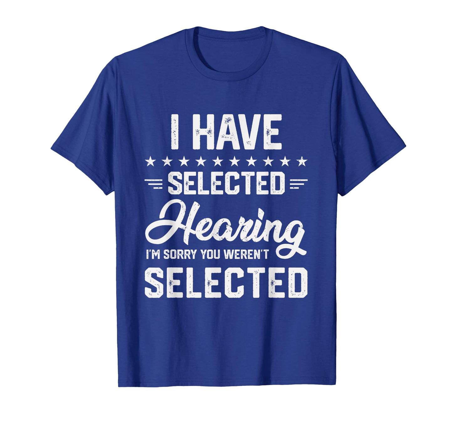 I Have Selective Hearing You Were Not Selected Mens Womens T-Shirt