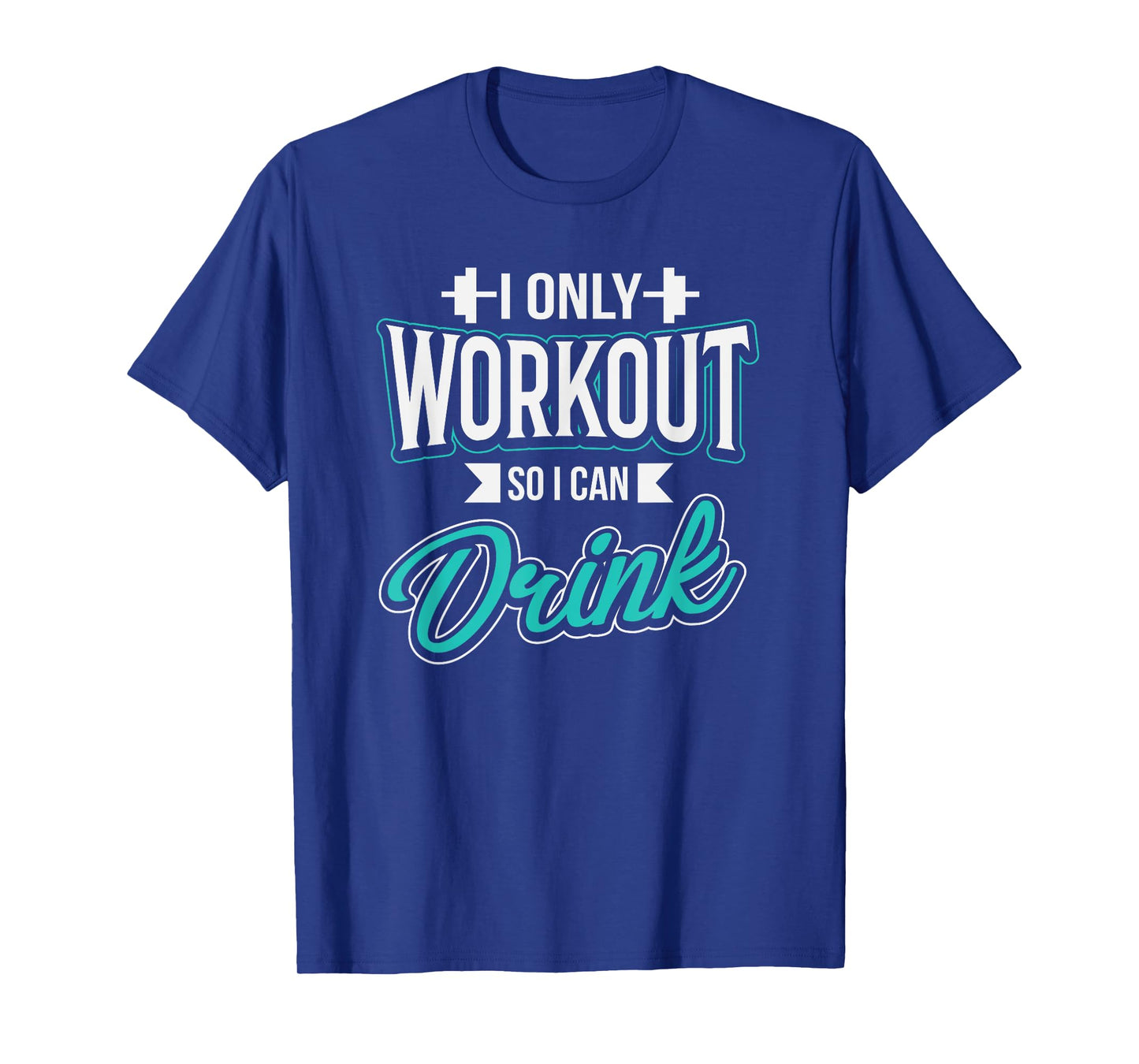 I Only Workout So I Can Drink Funny Fitness Workout T-Shirt