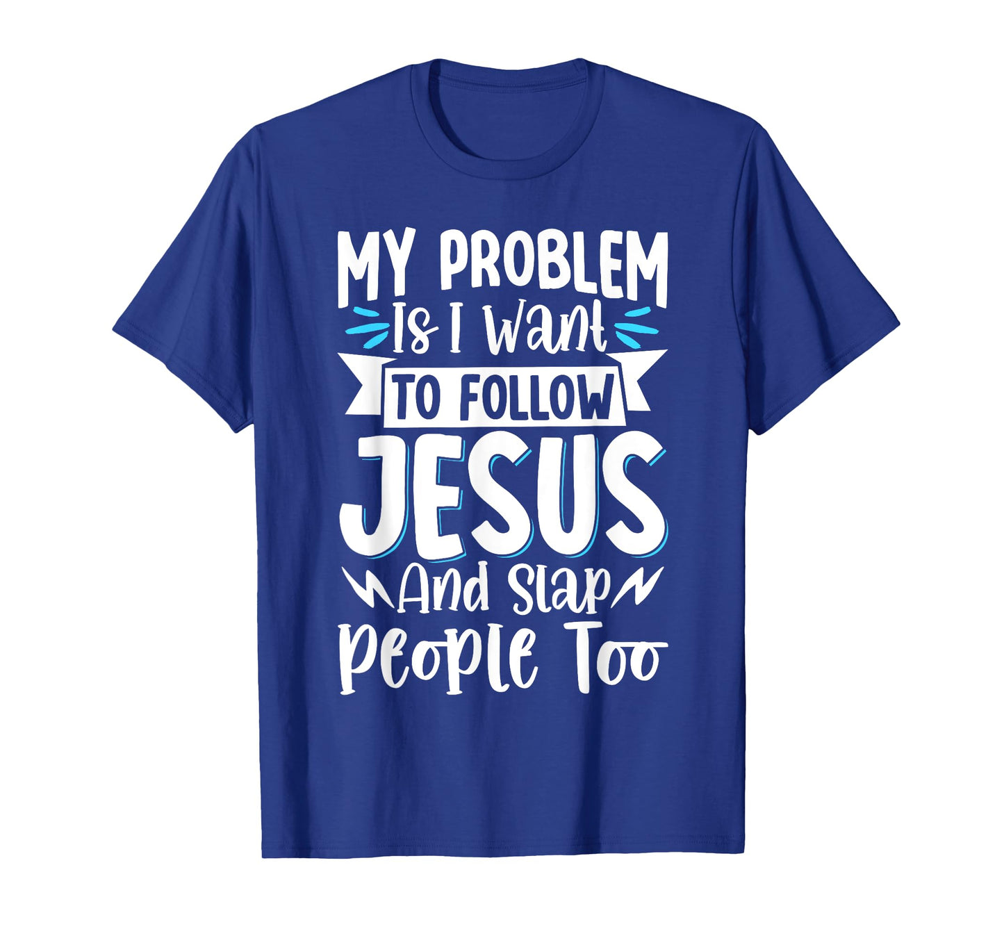 My Problem Is I Want To Follow Jesus And Slap People Too T-Shirt