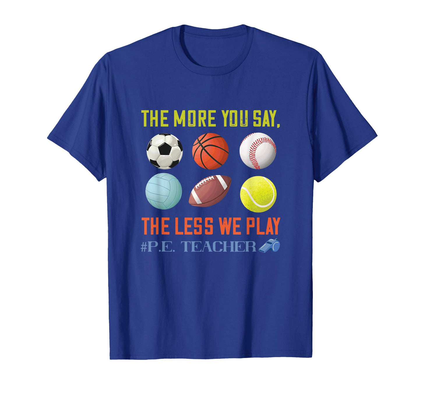 PE Teacher The More You Say Physical Education Teacher Men Women T-Shirt