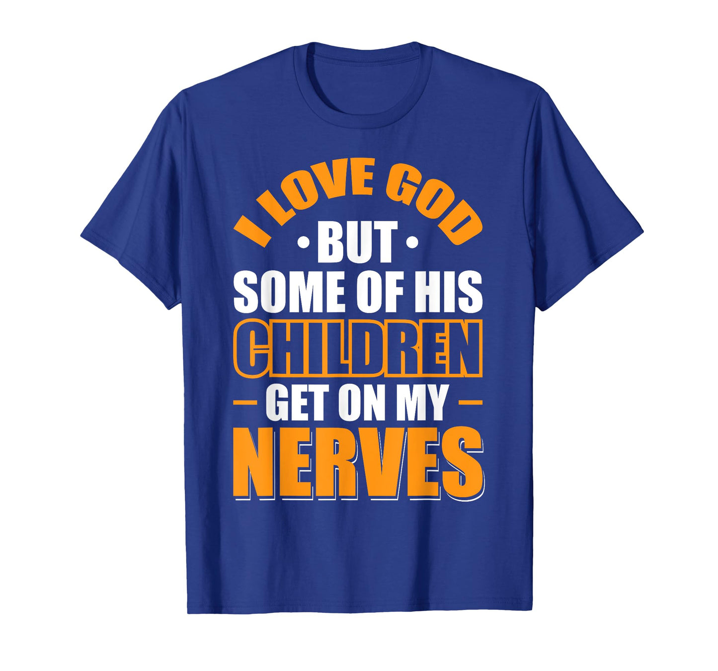 I Love God But Some Of His Children Get On My Nerves T-Shirt