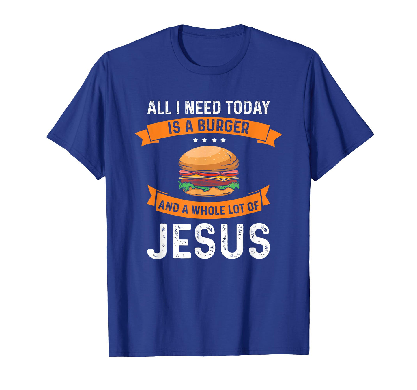 I need burgers and a lot of Jesus the Christian God T-Shirt