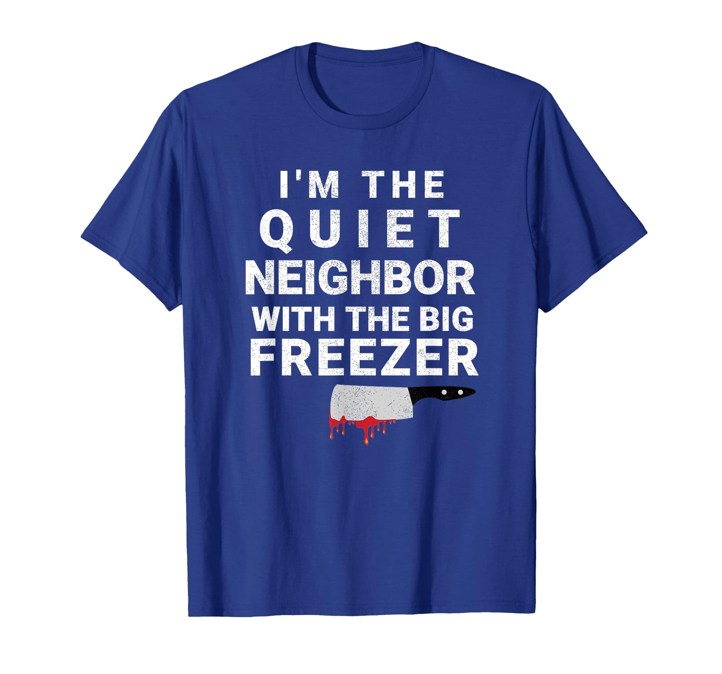 I'm The Quiet Neighbor With The Big Freezer Scary Halloween T-Shirt
