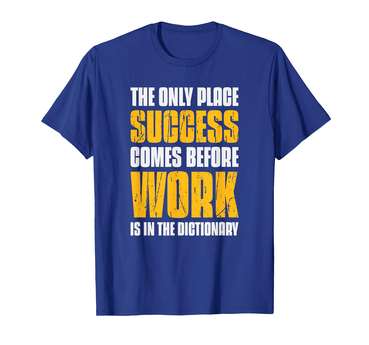 Only Place Success Comes Before Work Is In The Dictionary T-Shirt