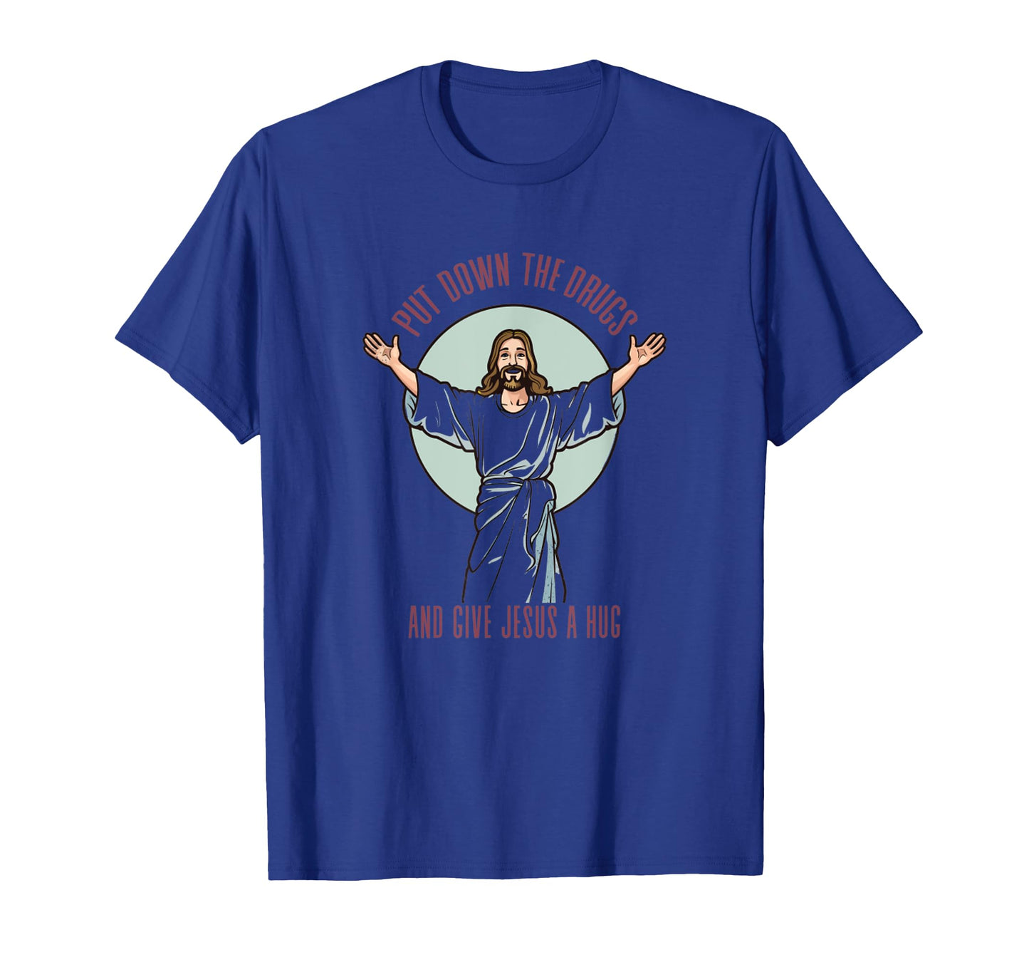 Put Down The Drugs And Give Jesus A Hug Christ Funny Saying T-Shirt