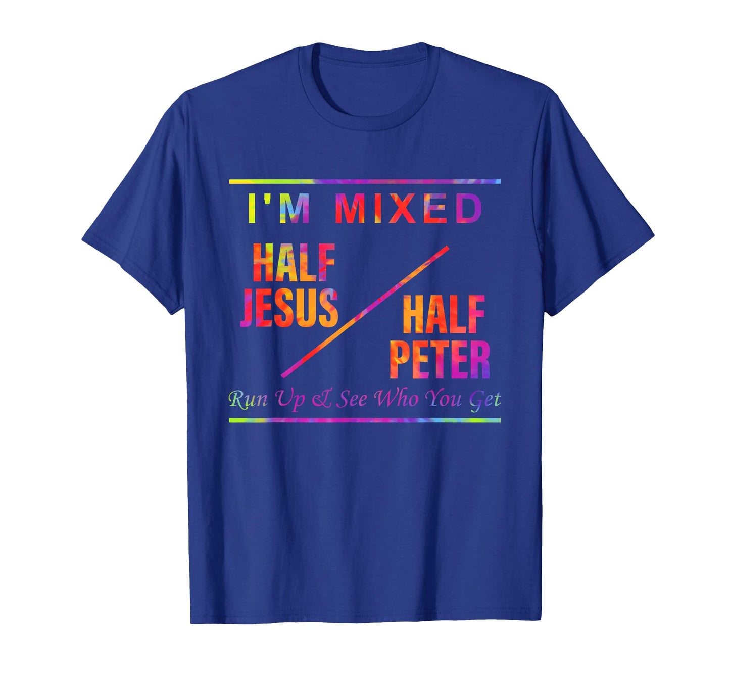 I'm Mixed Half Je-sus Half Peter Run Up & See Who You Get T-Shirt