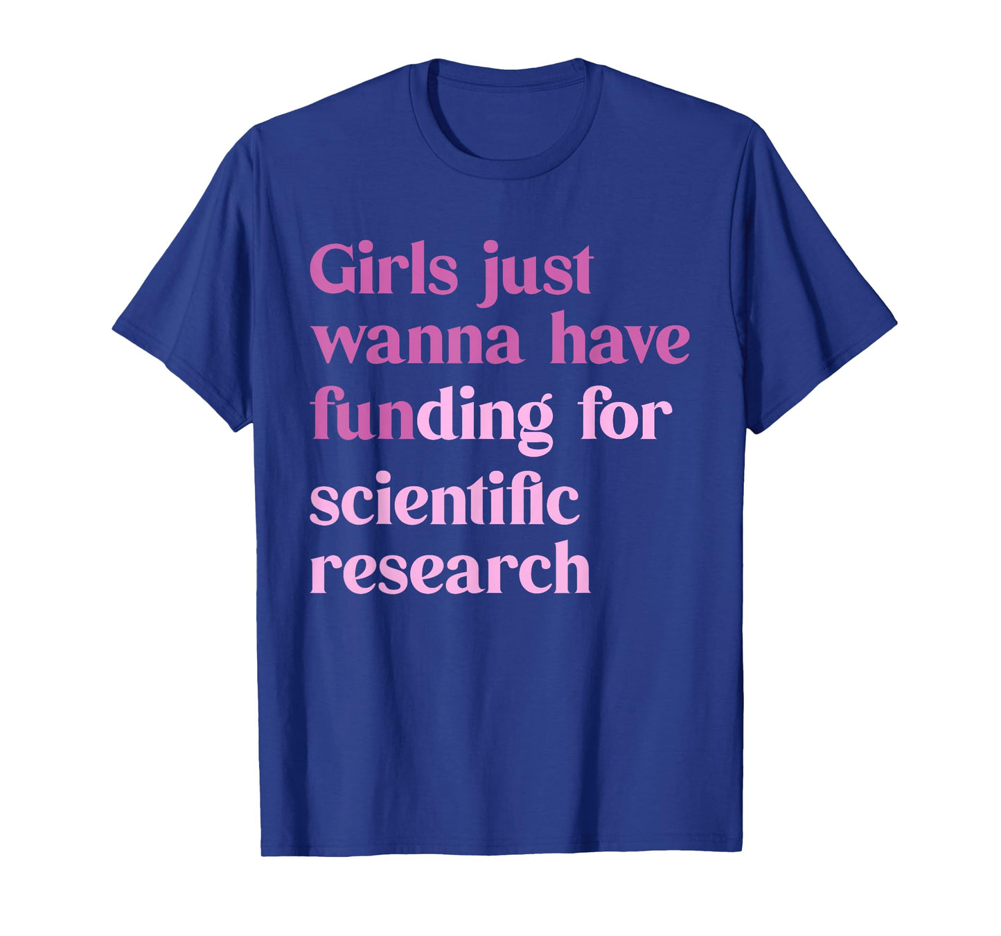 Girls Just Wanna Have Funding For Scientific T-Shirt