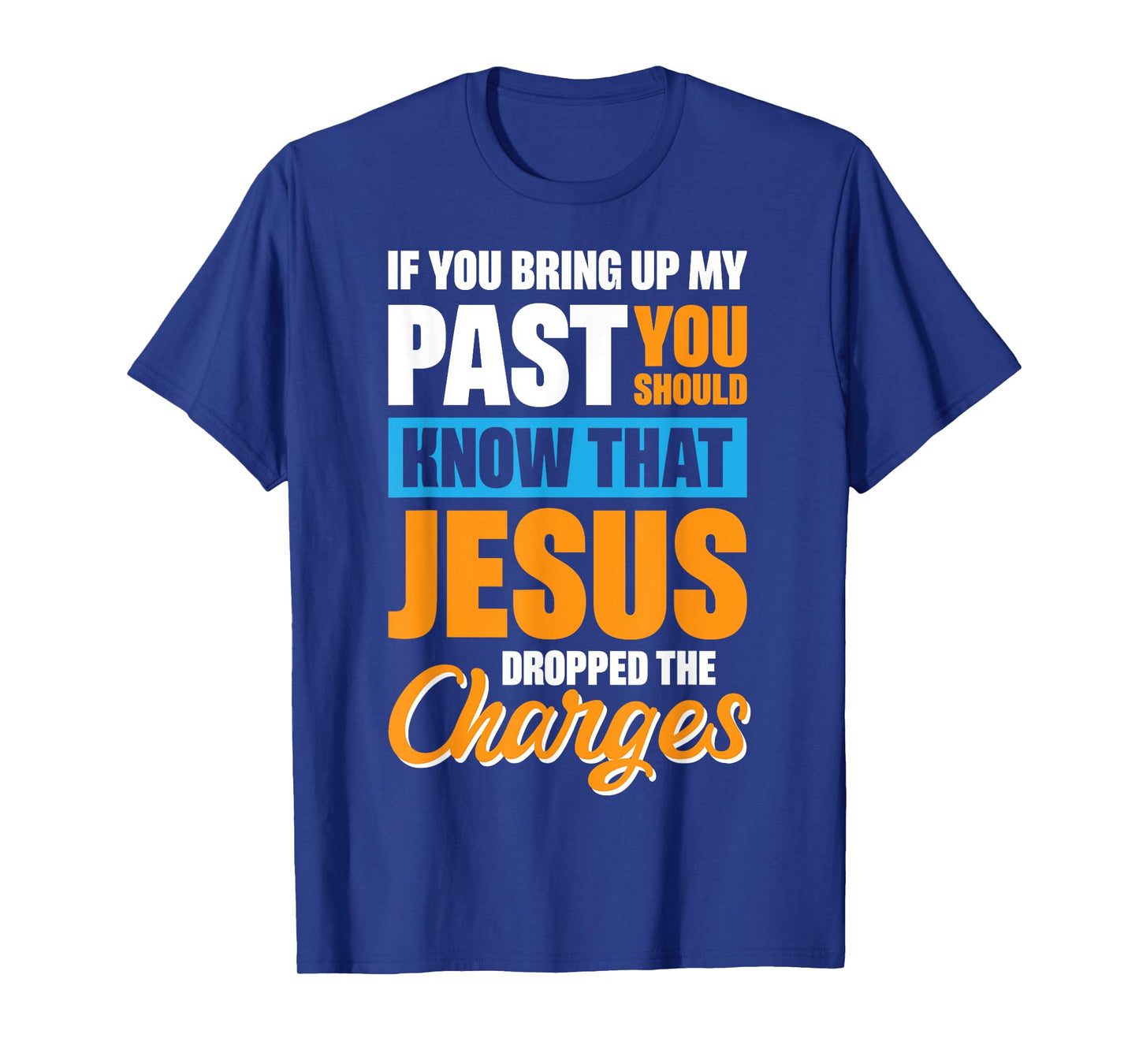 If You Bring Up My Past You Should Know That Jesus Dropped T-Shirt