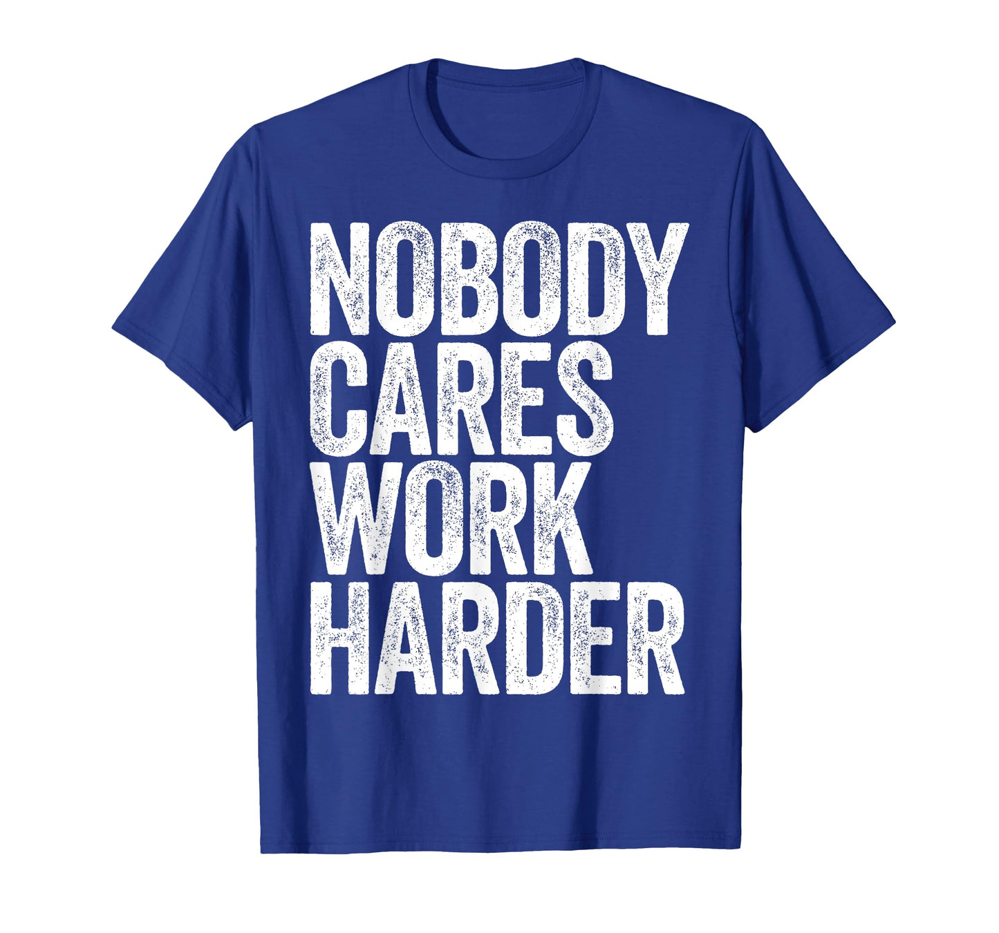 Nobody Cares Work Harder Shirt Men Women Motivational T-Shirt
