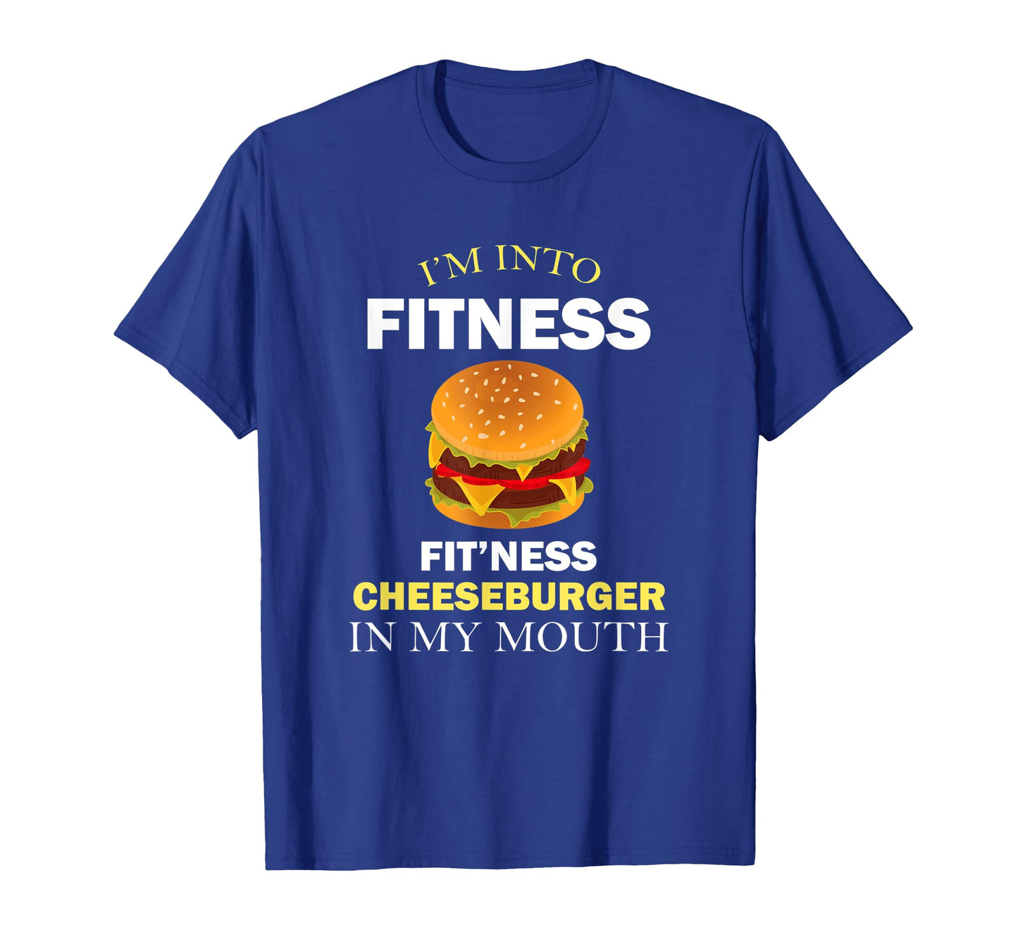 I'm Into Fitness Fit'ness Cheeseburger in My Mouth T-Shirt