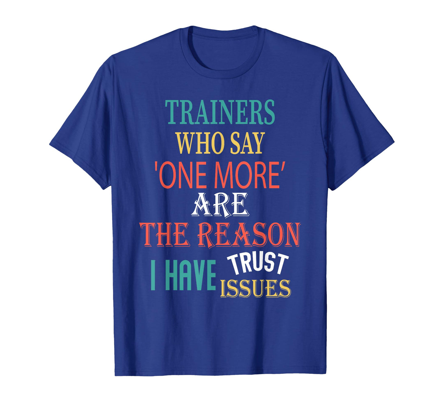 Trainers Who Say One More Are The Reason I Have Trust Issues T-Shirt