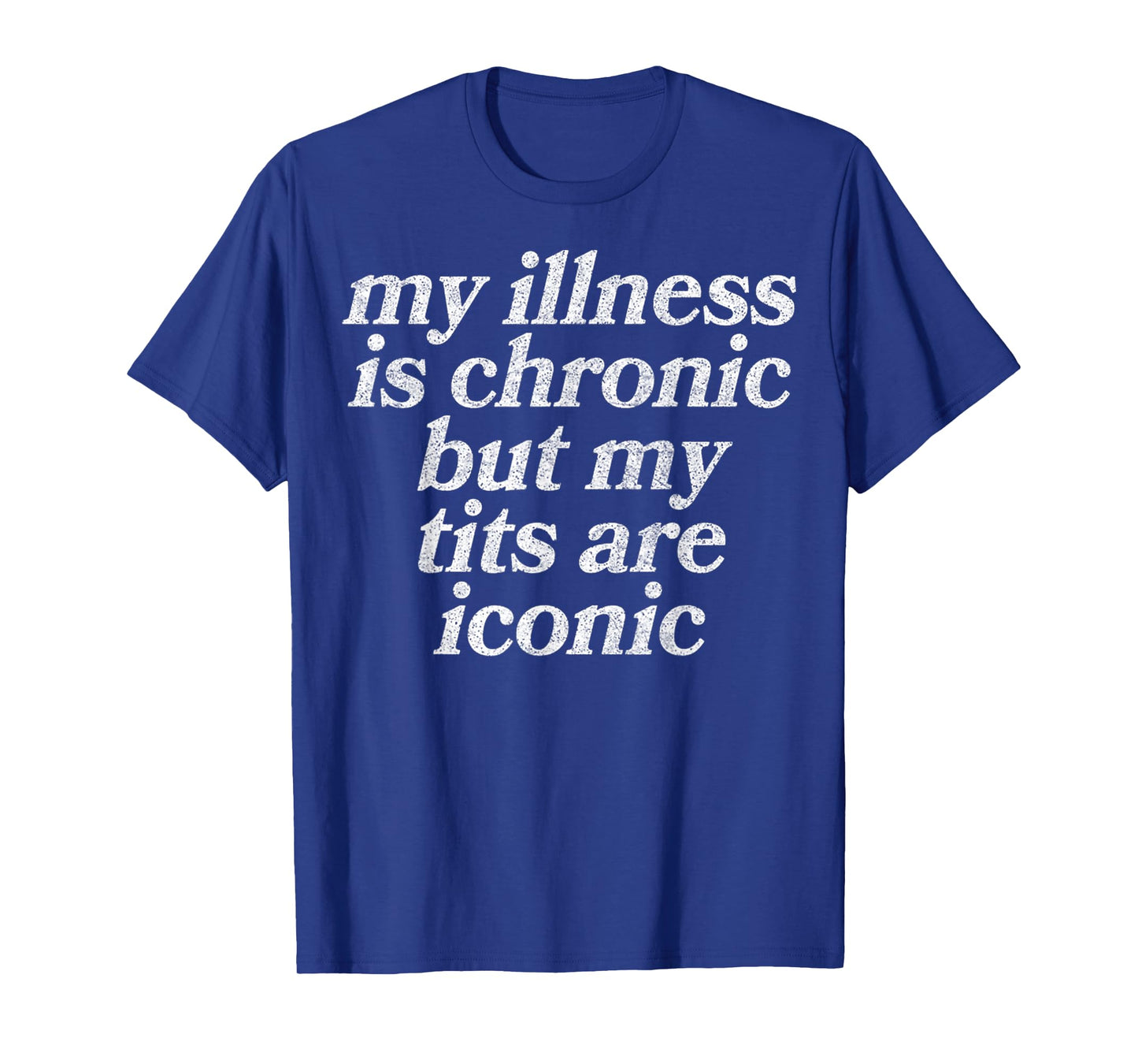 My Illness Is Chronic But My Tits Are Iconic Funny Sarcastic T-Shirt