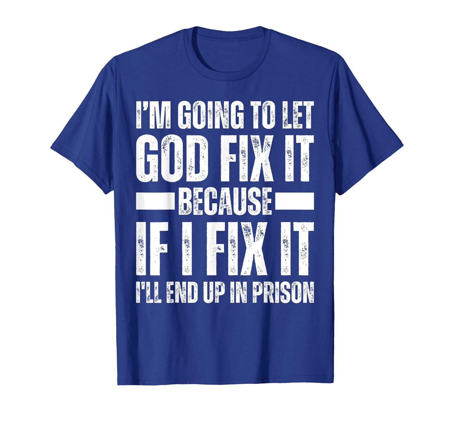 Im Gonna Let God Fix it Because If i Fix It Im Going To Jail T-Shirt