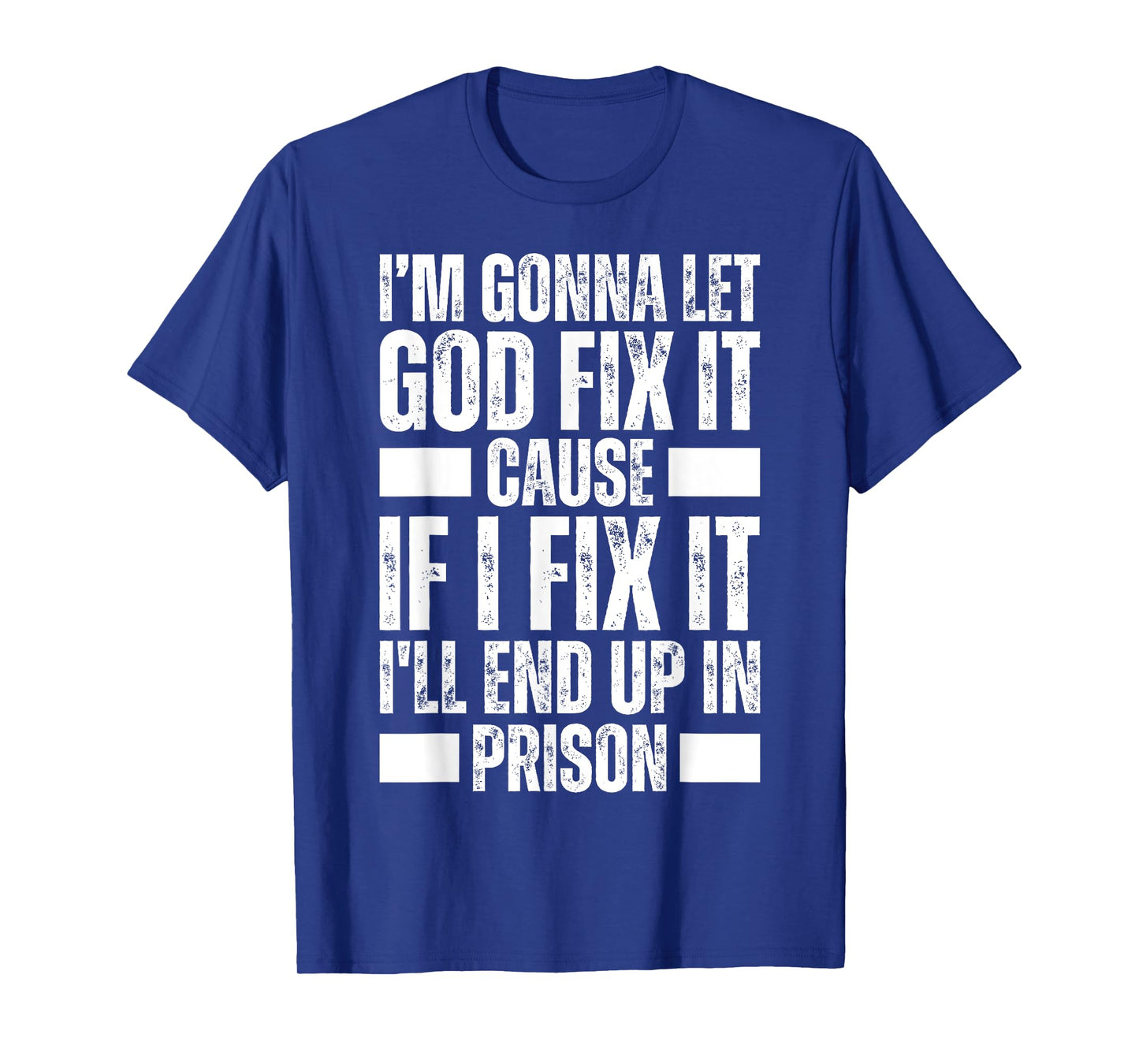 Im Gonna Let God Fix it Because If i Fix It Im Going To Jail T-Shirt