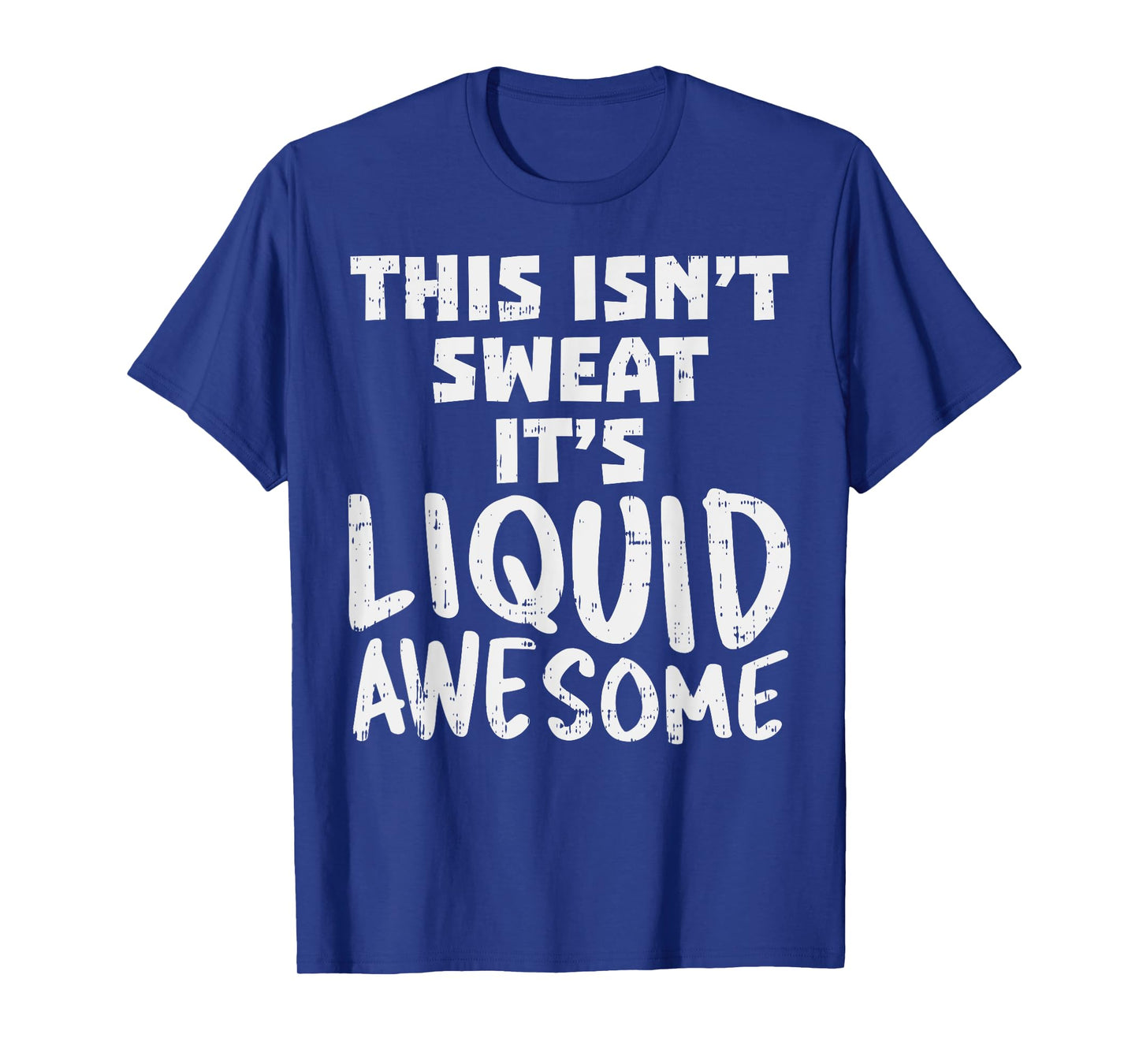 This Isnt Sweat Its Liquid Awesome Funny Workout Gym Muscle T-Shirt