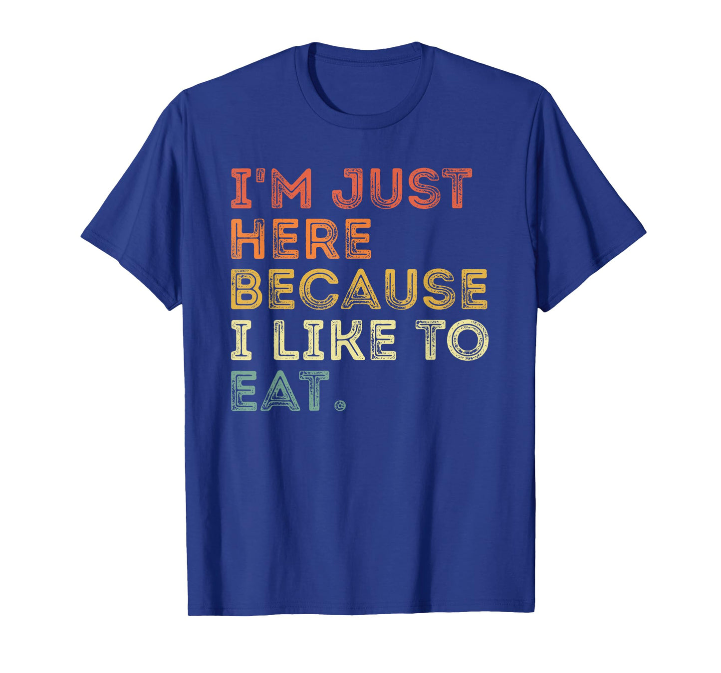 i'm just here because i like to eat funny about food lover T-Shirt