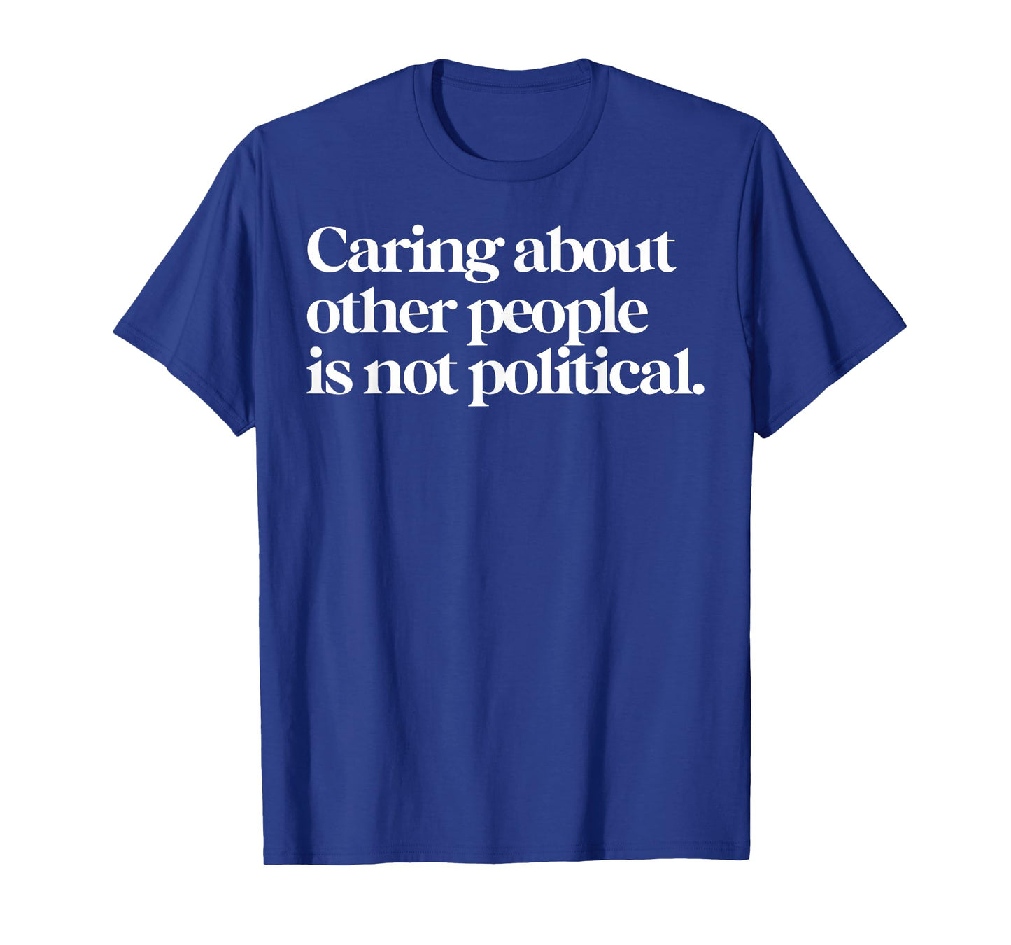 Caring About Other People Is Not Political T-Shirt