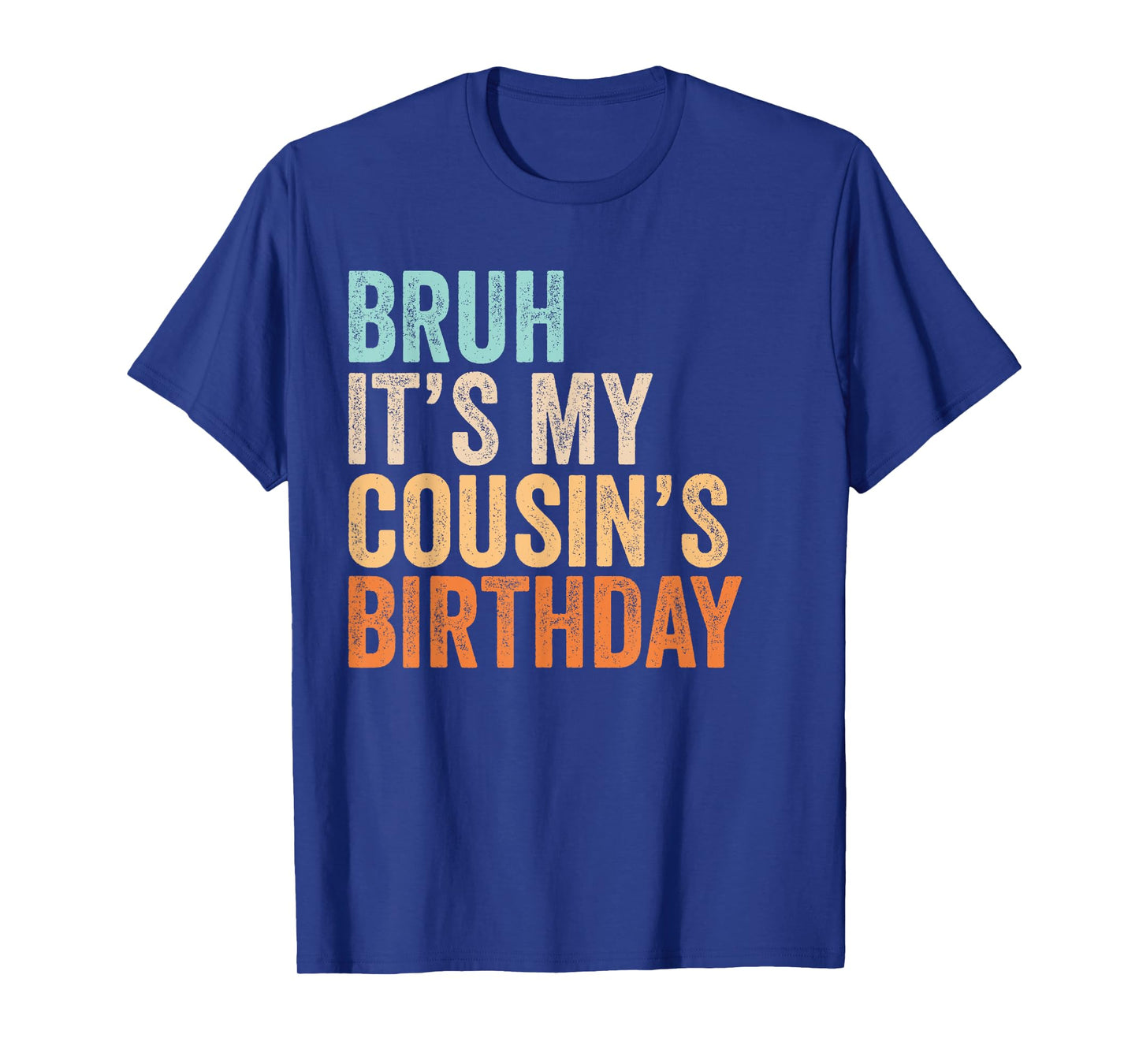 Bruh It's My Cousin's Birthday Funny Quote Men and Women T-Shirt