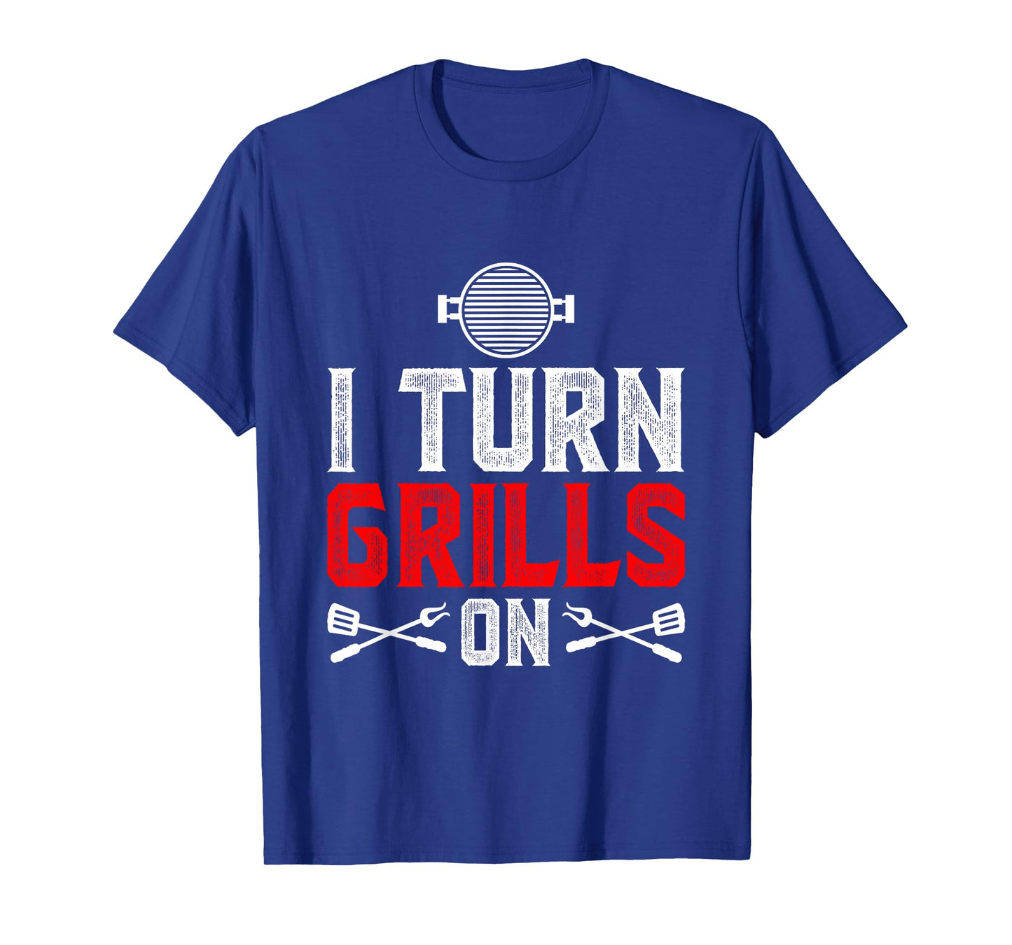I Turn Grills On T-Shirt