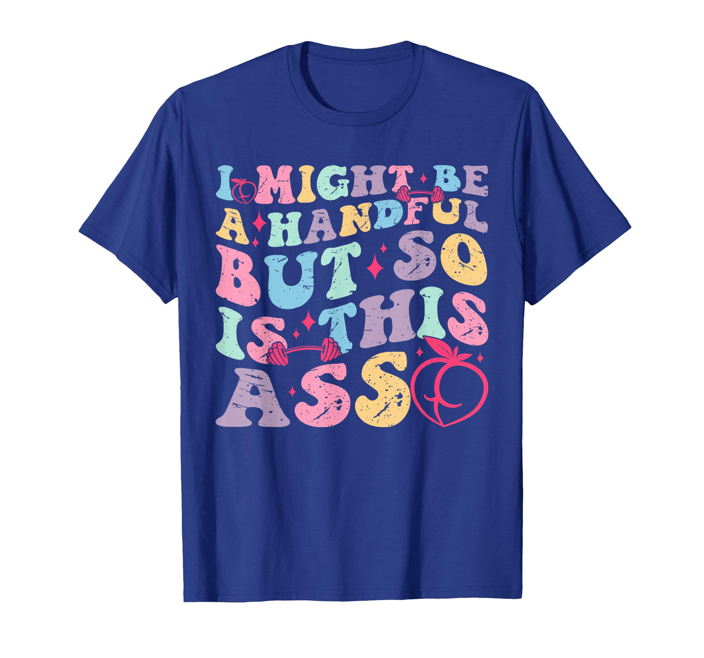 I Might Be A Handful But So Is This Ass Workout Gym Quote T-Shirt