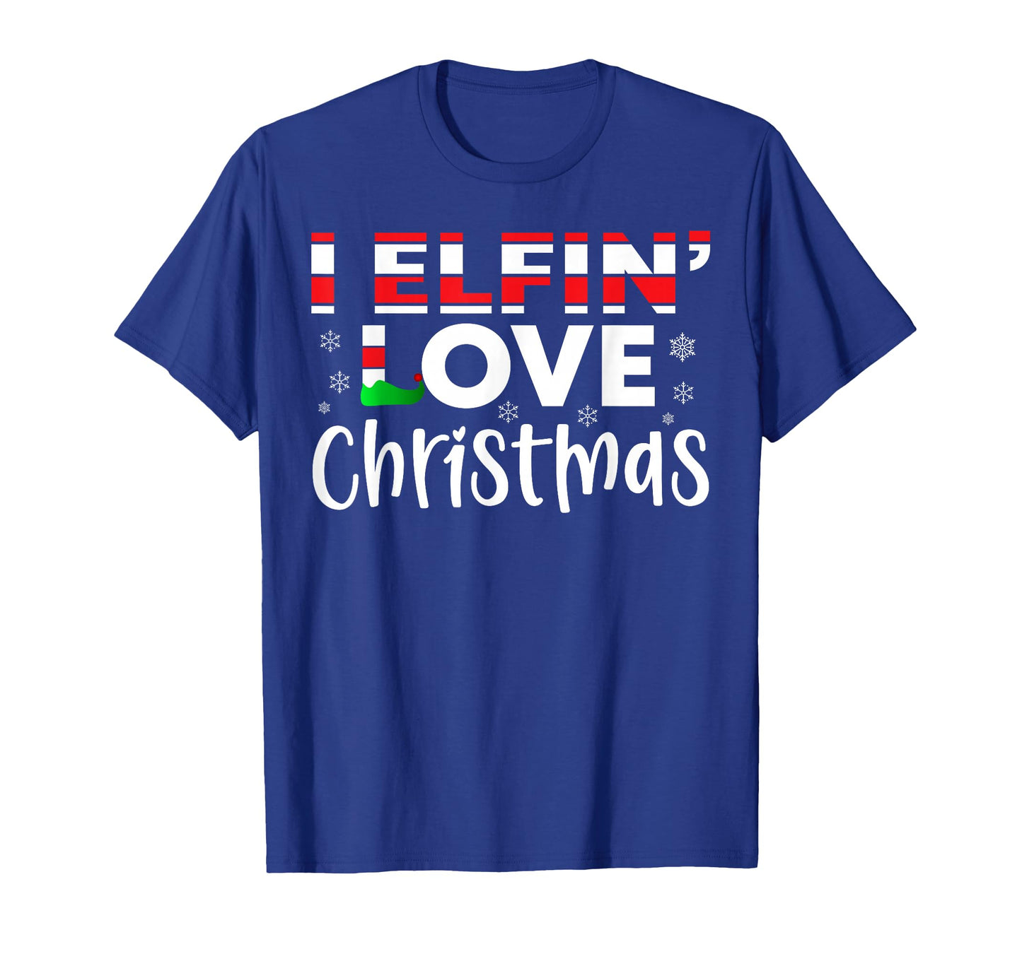 I Elfin' Love Christmas -Fun Elf Holiday Christmas Men Women T-Shirt