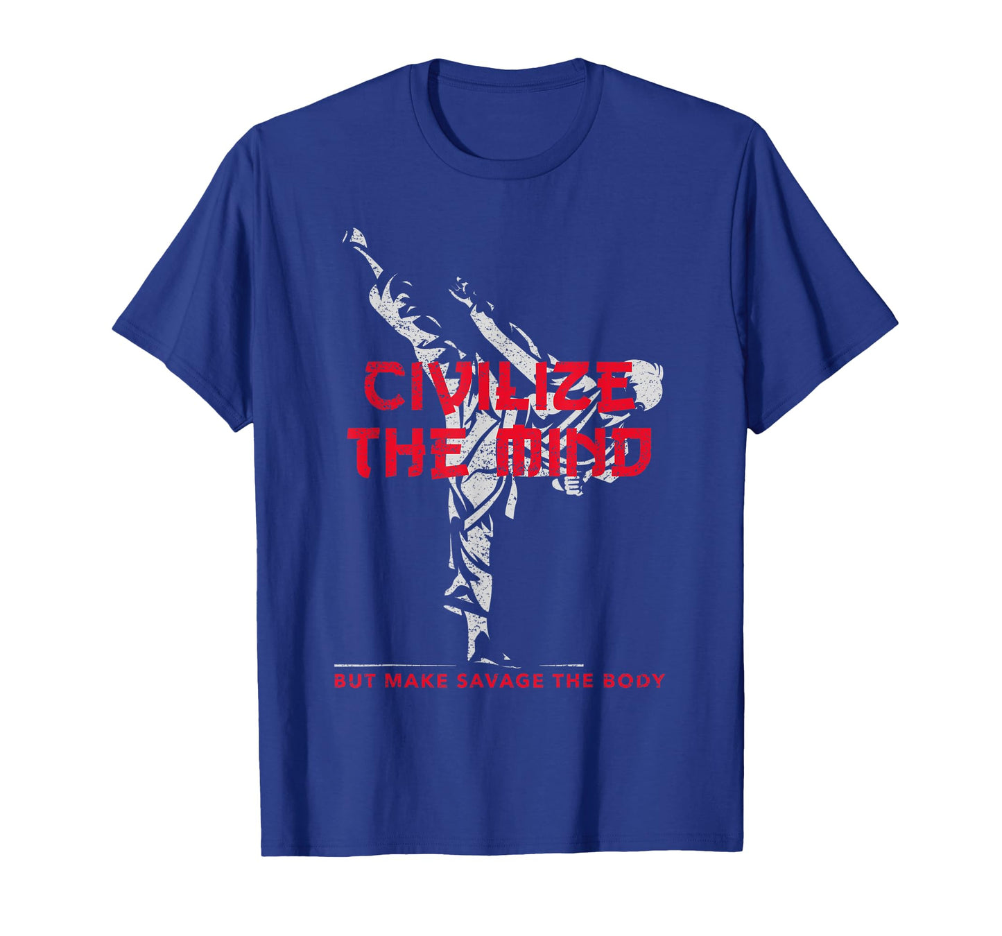 Civilize The Mind But Make Savage The Body T-Shirt