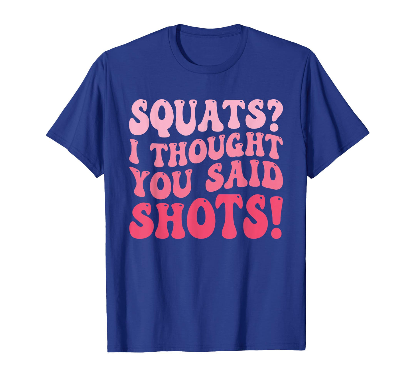 Squats I Thought You Said Shots Funny Workout Gym T-Shirt