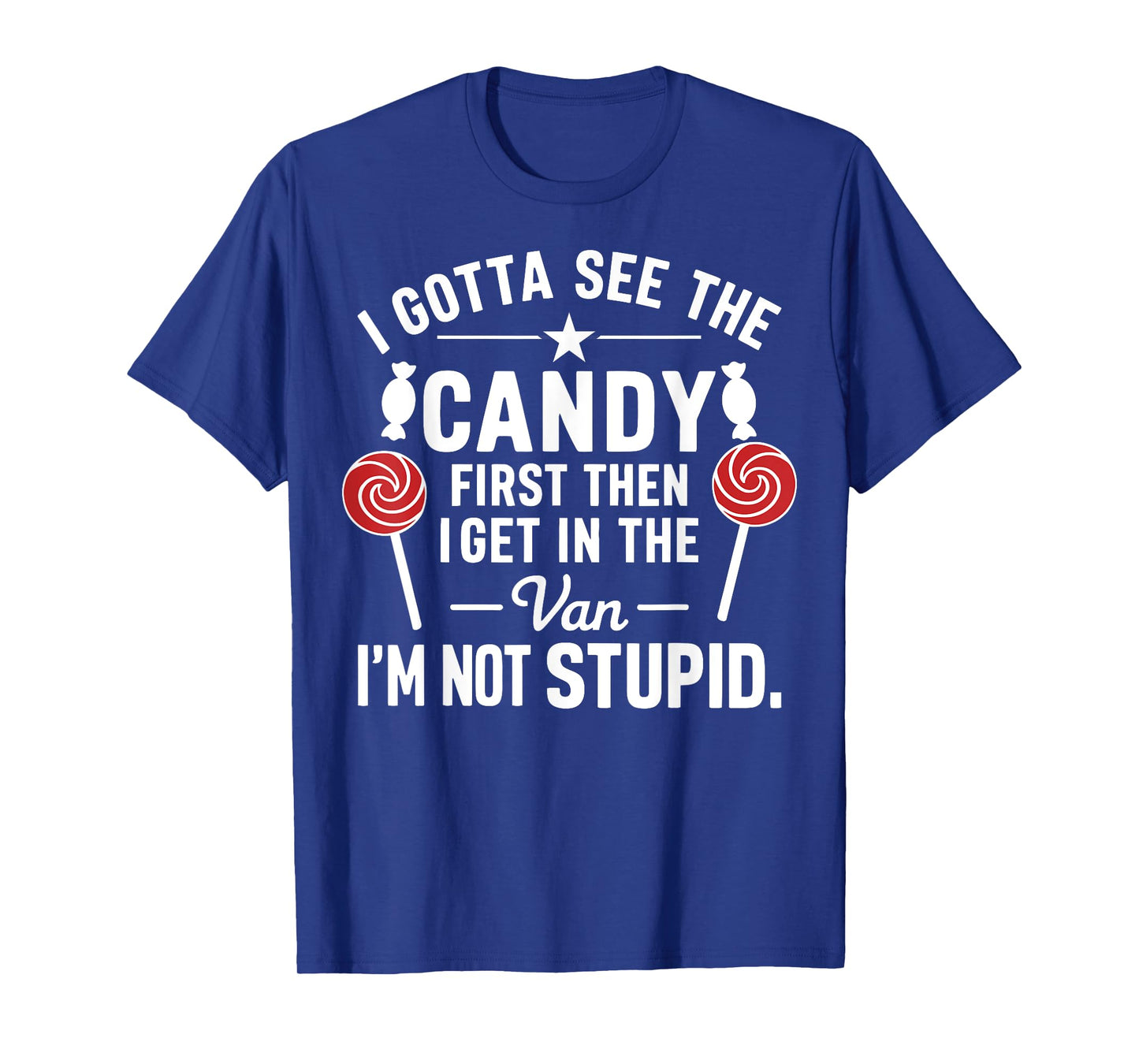 I Gotta See the Candy First. I'm Not Stupid Funny Halloween T-Shirt