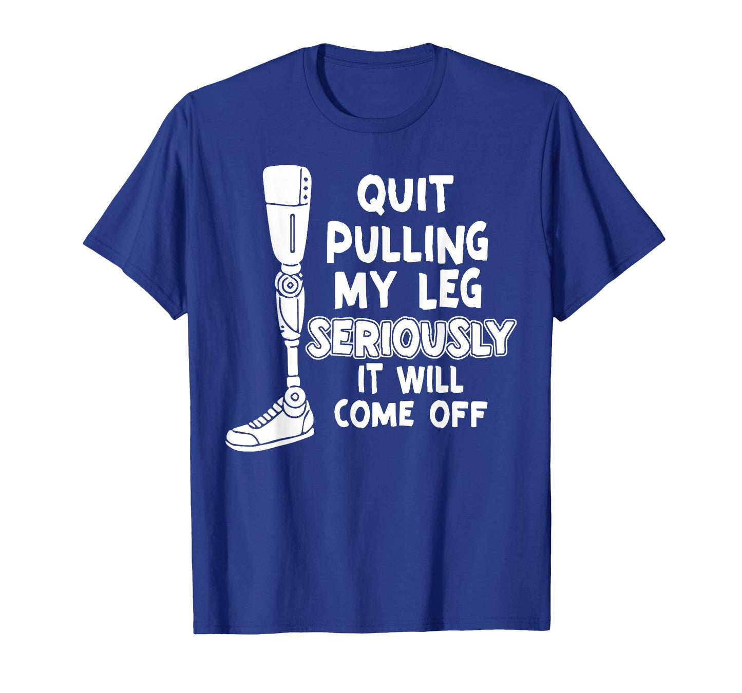 Quit Pulling My Leg Seriously It Will Come Off T-Shirt