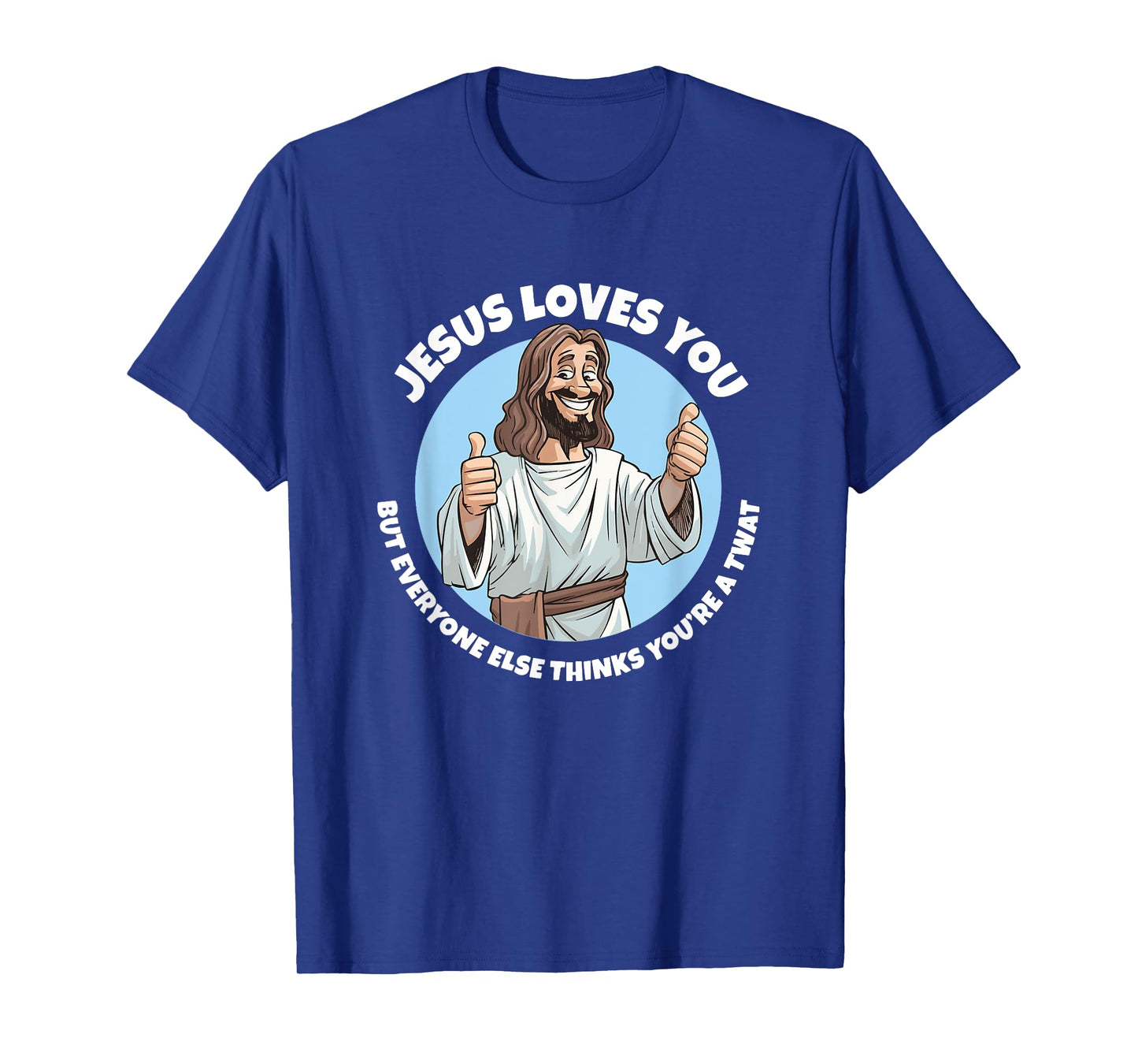 Jesus loves you everyone else thinks you're a twat T-Shirt