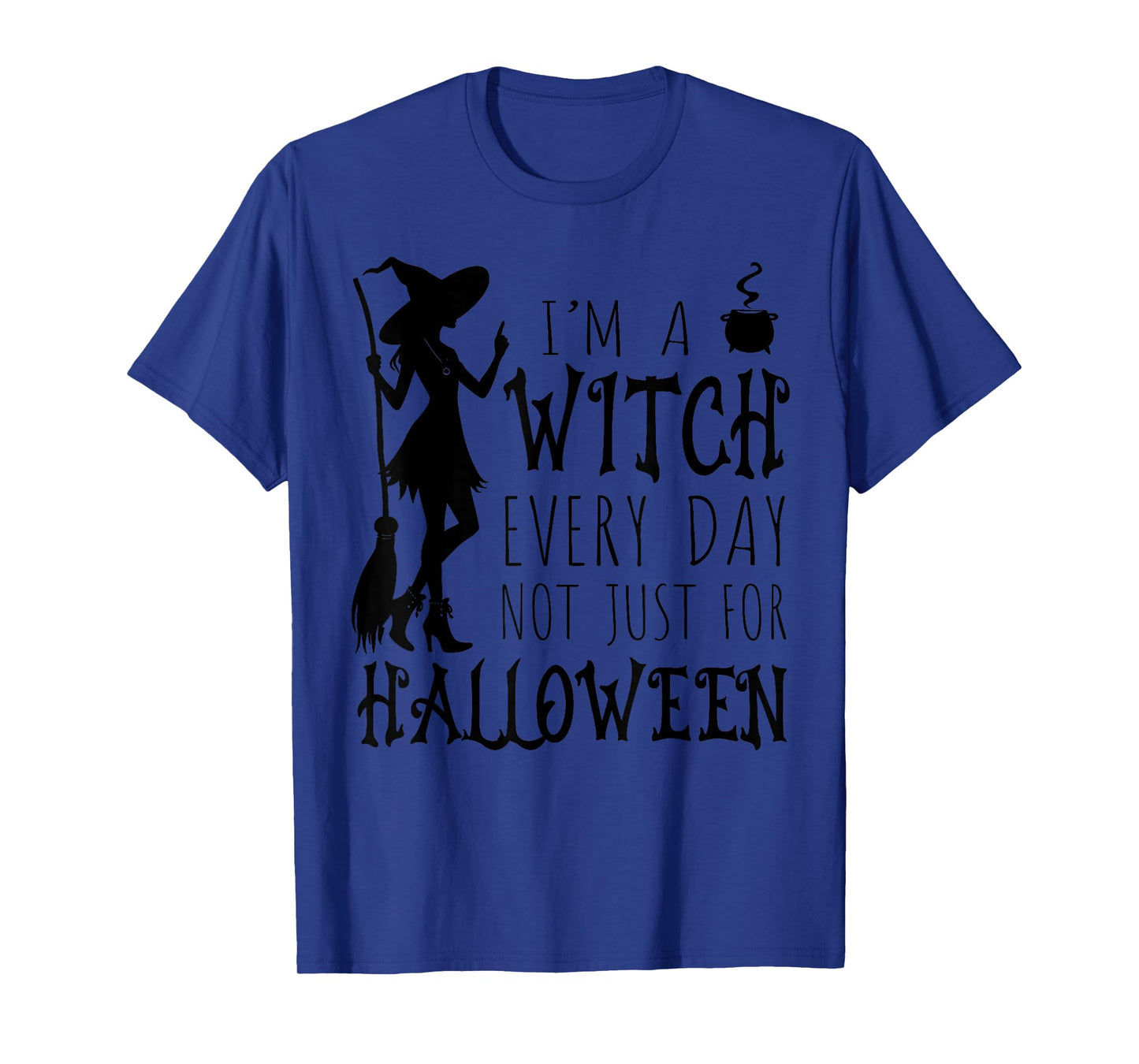 I'm A Witch Every Day, Not Just for Halloween Funny Saying T-Shirt