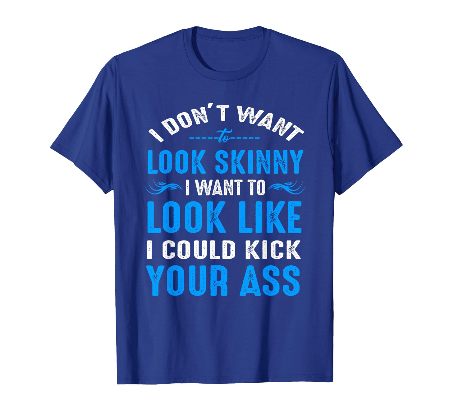 I Don't Want to Look Skinny T-Shirt Funny Workout Gift T-Shirt