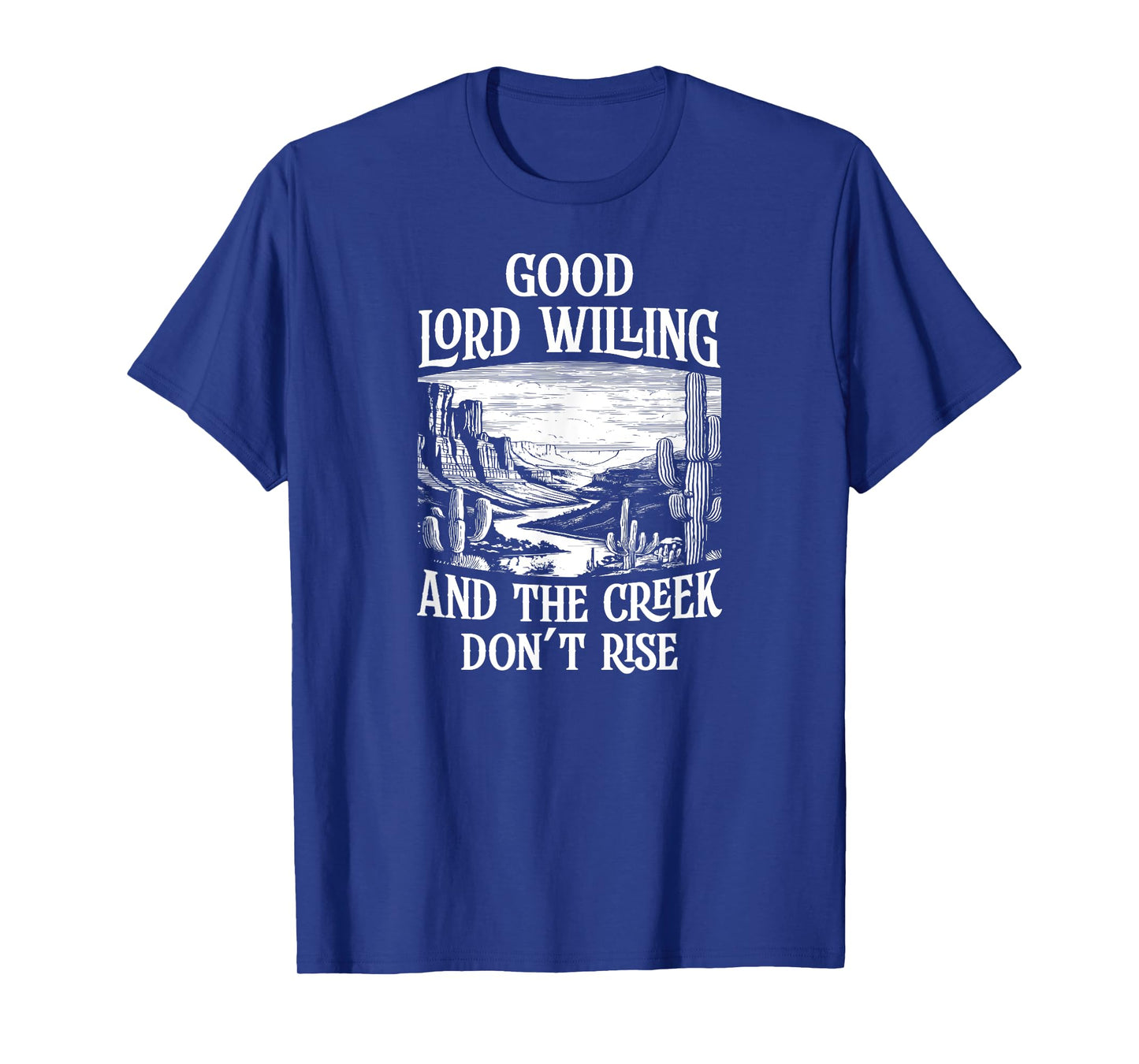 Good Lord Willing And The Creek Don't Rise T-Shirt