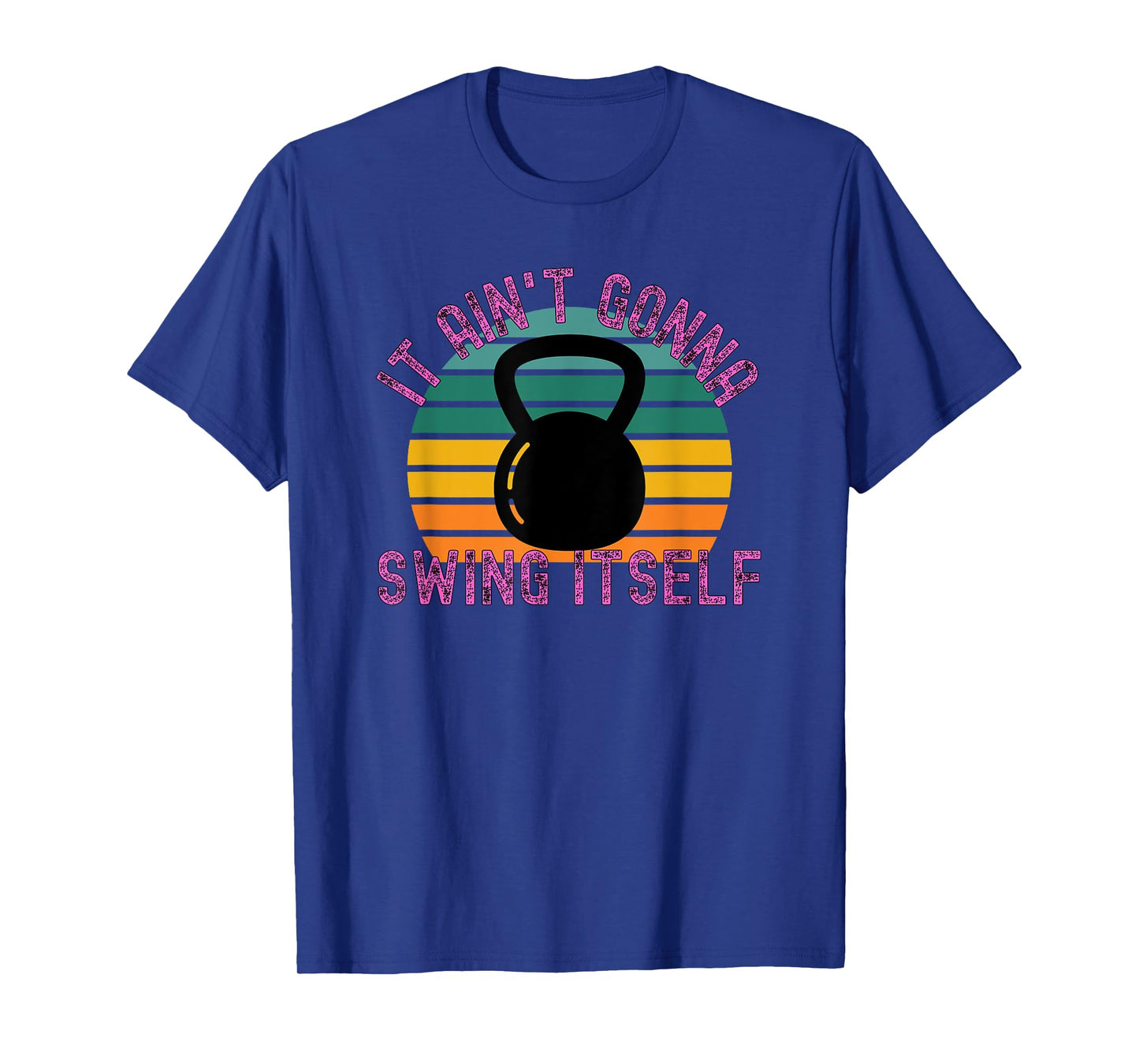 It Ain't Gonna Swing Itself | Funny Kettlebell Workout Gym T-Shirt