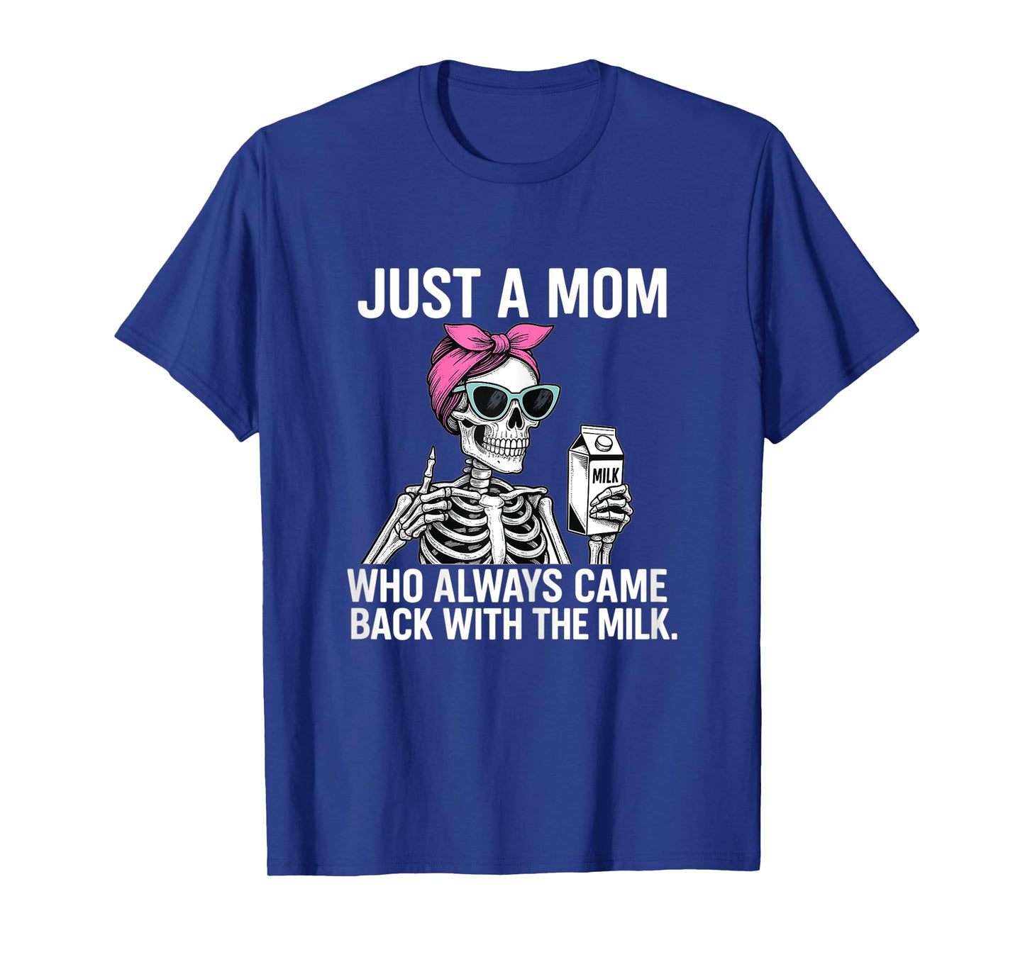 Womens Mom Skeleton – Just A Mom Who Always Came Back With The Milk T-Shirt