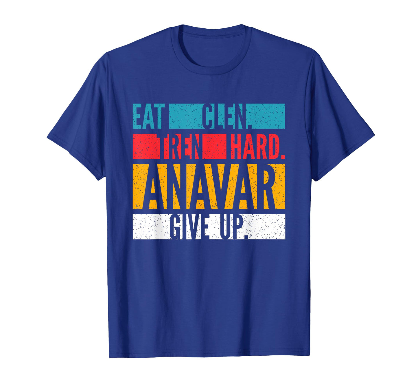 Eat Clen, Tren Hard, Anavar Give Up Anabolic Bodybuilder T-Shirt