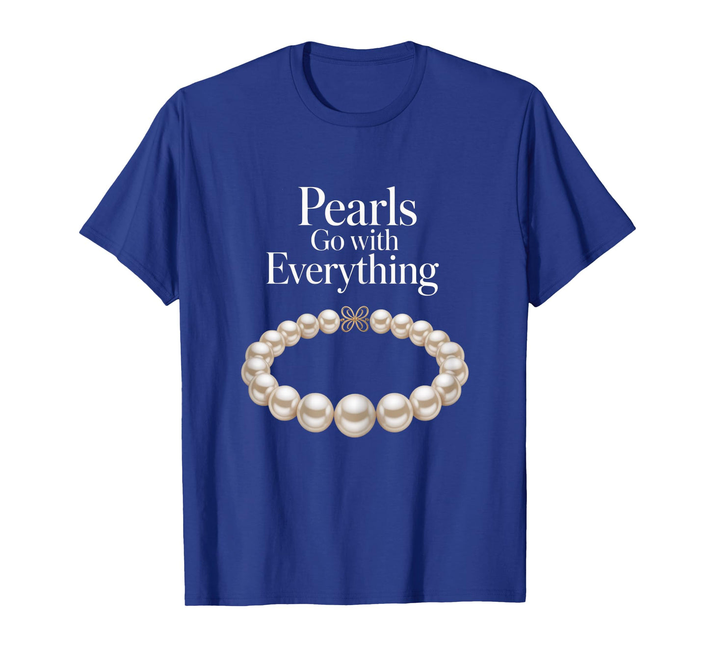 Pearls Go With Everything Funny Elegant Jewelry Pearls T-Shirt