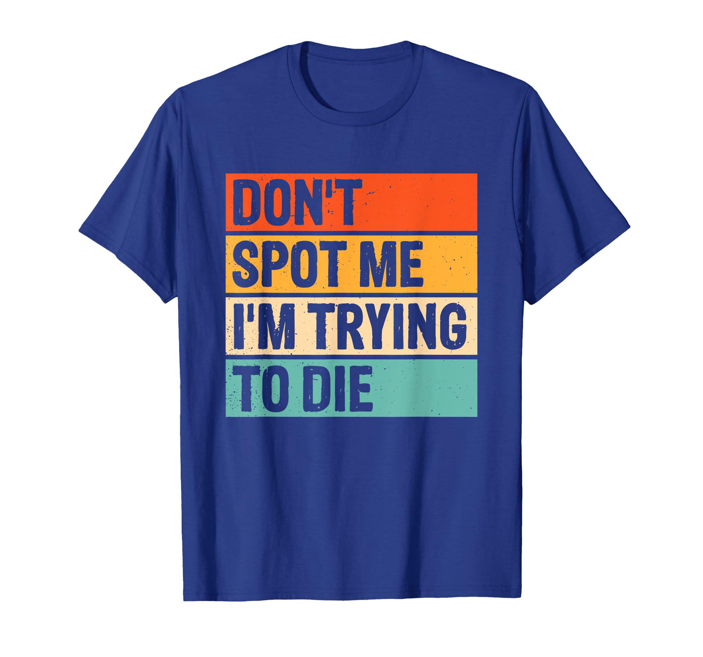 Don't Spot Me I'm Trying To Die Gym Workout T-Shirt